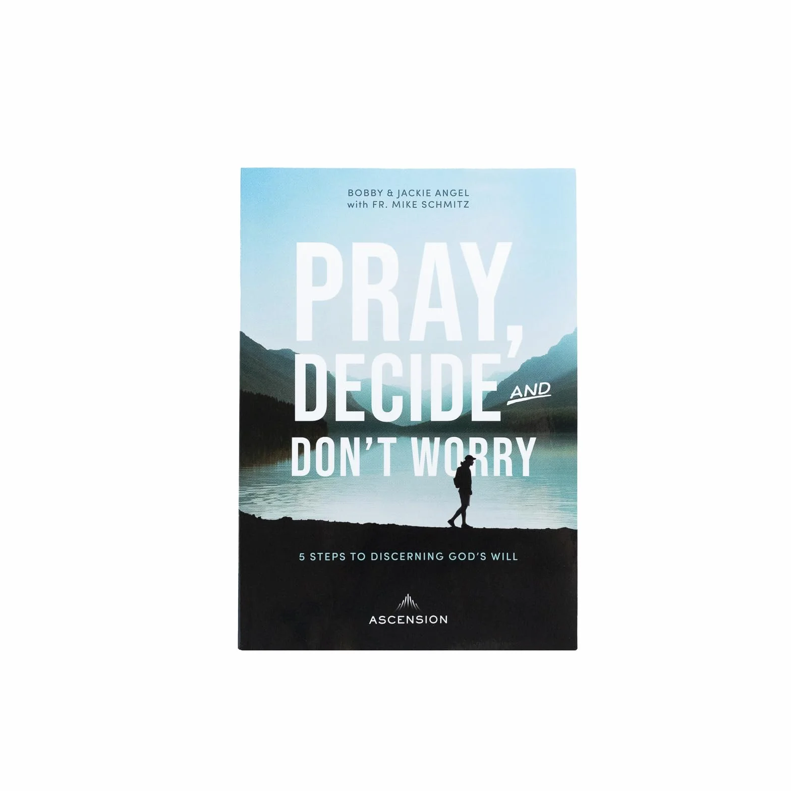 Pray, Decide and Don't Worry: 5 Steps to Discerning God's Will