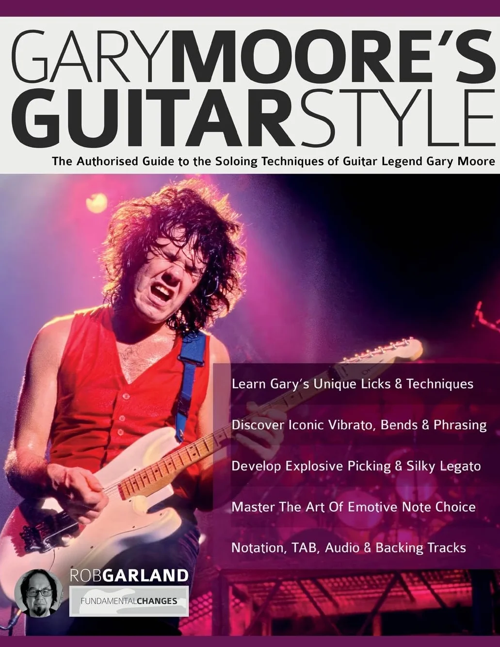 Gary Moore’s Guitar Style: The Authorised Guide to the Soloing Techniques of Guitar Legend Gary Moore