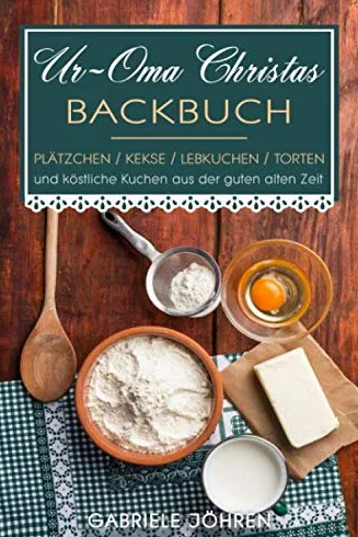 Ur-Oma Christas Backbuch: Plätzchen, Kekse, Lebkuchen, Torten und Kuchen