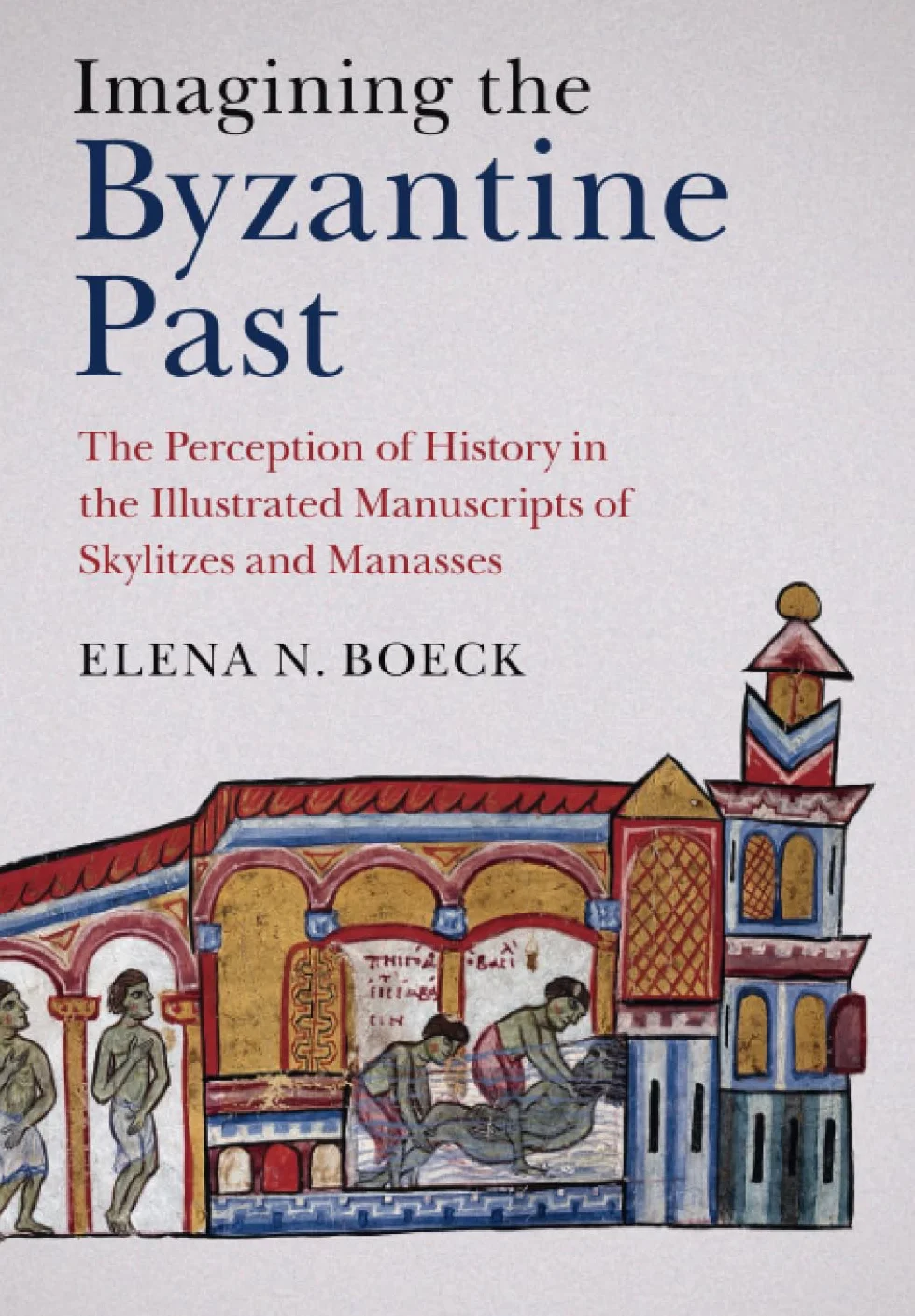 Imagining the Byzantine Past: The Perception of History in the Illustrated Manuscripts of Skylitzes and Manasses