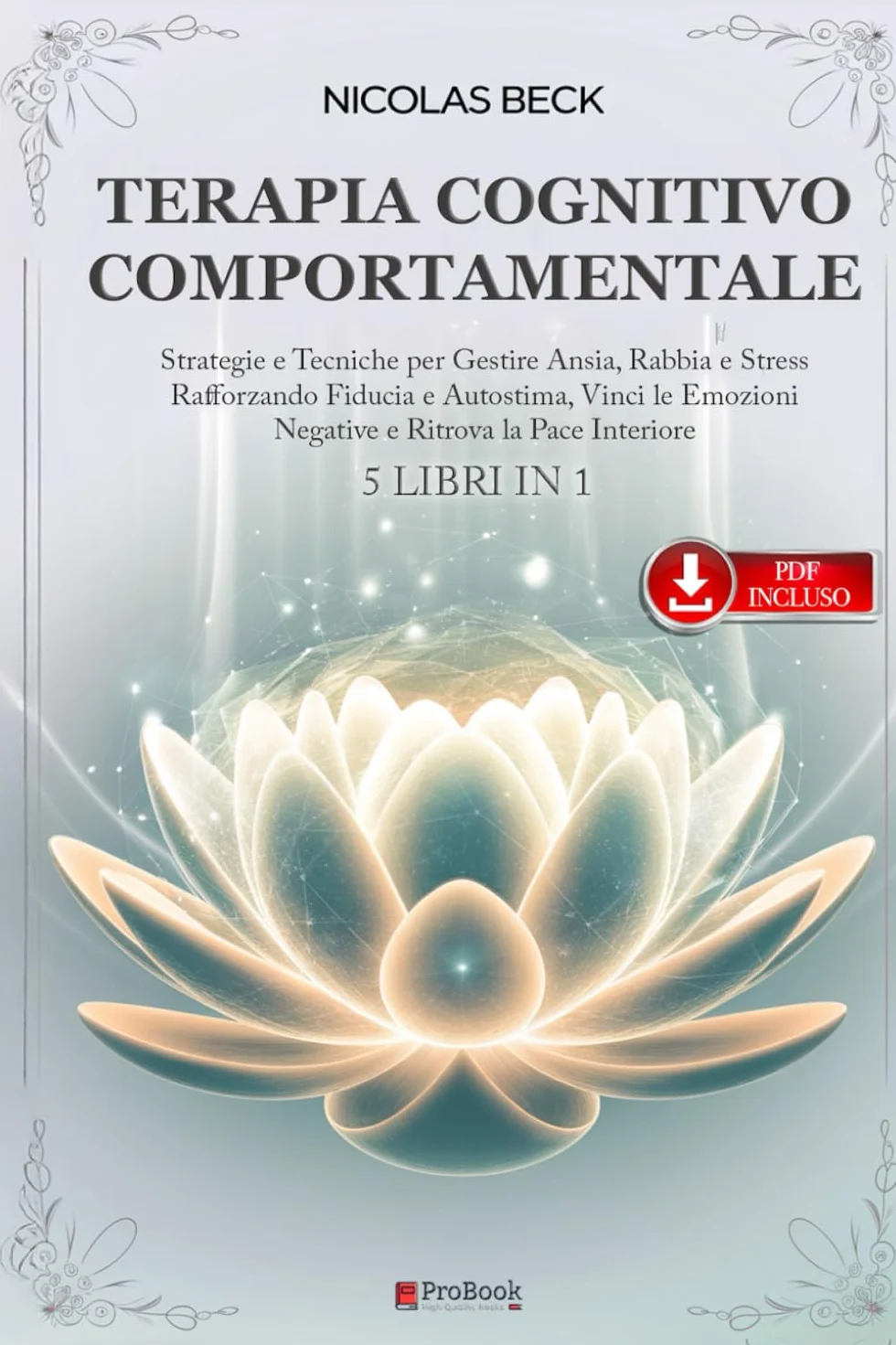 TERAPIA COGNITIVO COMPORTAMENTALE: 5 LIBRI IN 1 Strategie e Tecniche per Gestire Ansia, Rabbia e Stress Rafforzando Fiducia e Autostima, Vinci le Emozioni Negative e Ritrova la Serenità +eBook PDF