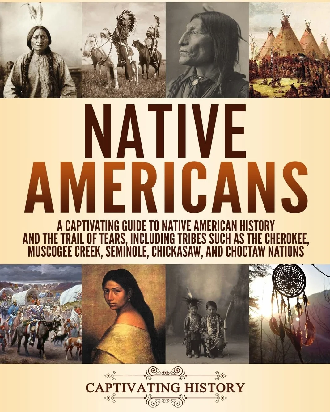 Native Americans: A Captivating Guide to Native American History and the Trail of Tears, Including Tribes Such as the Cherokee, Muscogee Creek, Seminole, Chickasaw, and Choctaw Nations