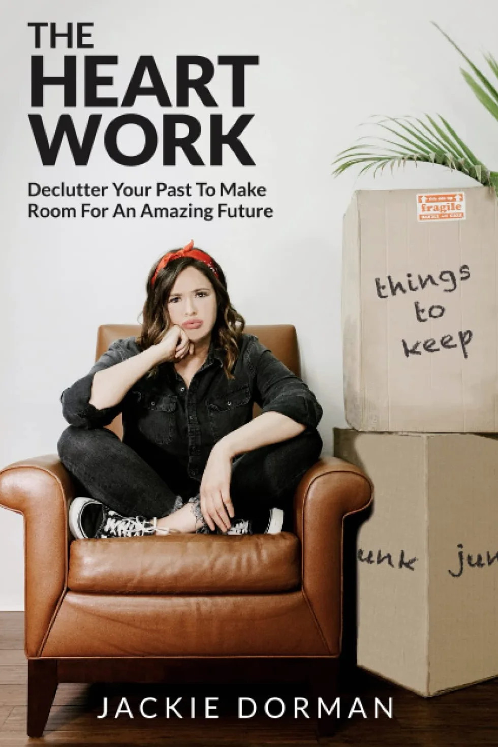 The Heart Work: Declutter Your Past To Make Room For An Amazing Future