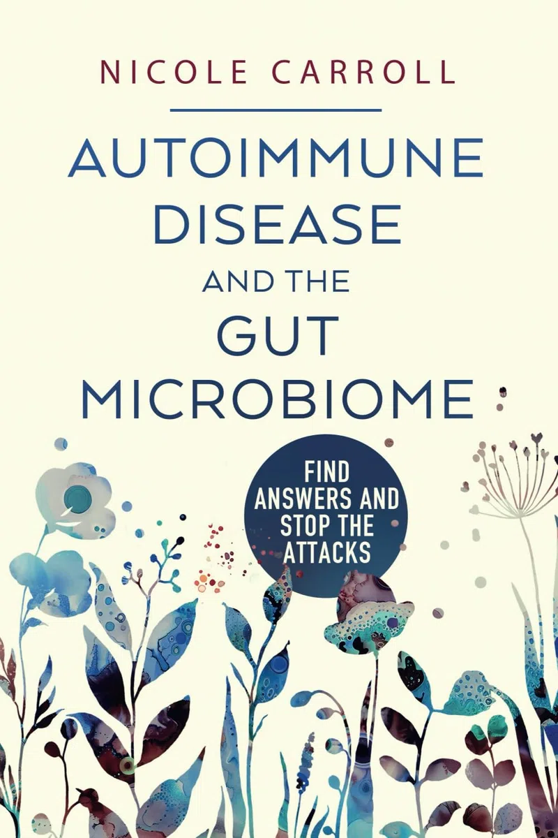 Autoimmune Disease And The Gut Microbiome: Find Answers and Stop The Attacks