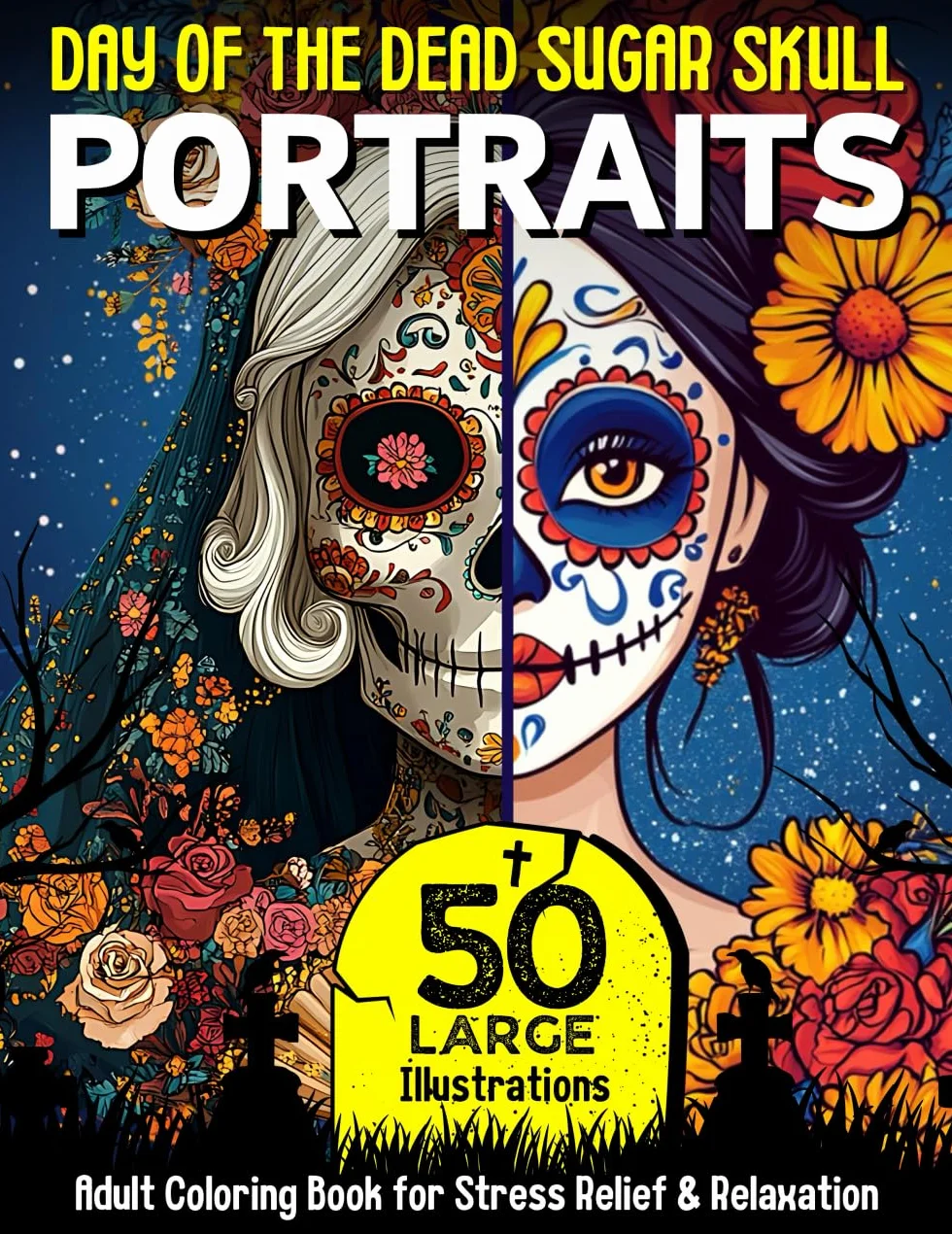 Day of The Dead Sugar Skull PORTRAITS: 50 Large Dia De Los Muertos Calavera & Catrina Women from Historic Eras to Modern Times, Adult & Teen Coloring Book for Stress Relief, Relaxation & Mindfulness