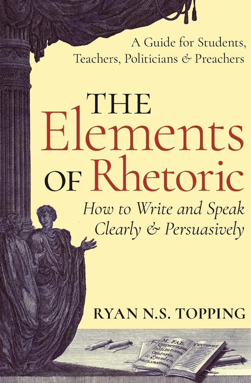 The Elements of Rhetoric: How to Write and Speak Clearly and Persuasively - A Guide for Students, Teachers, Politicians & Preachers