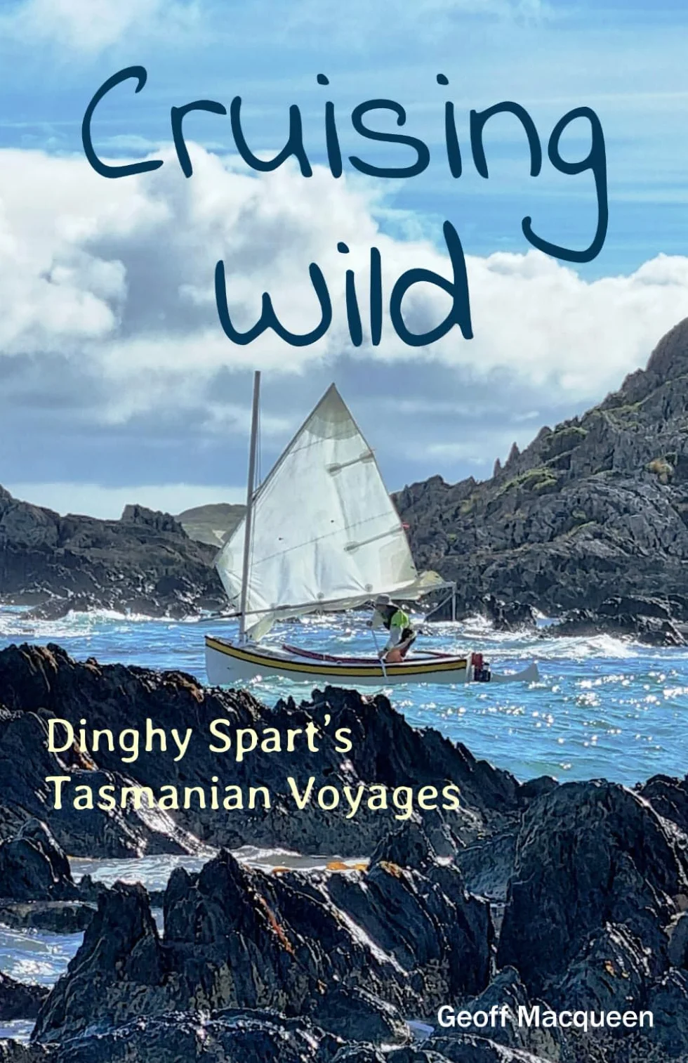 Cruising Wild: Dinghy Spart's Tasmanian Voyages