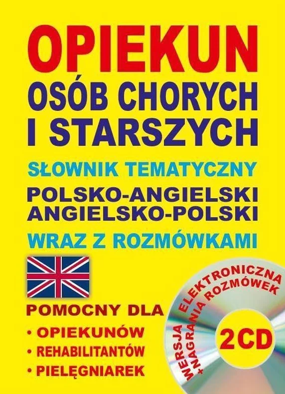 Opiekun osób chorych i starszych Słownik tematyczny polsko-angielski • angielsko-polski wraz z rozmówkami: Wersja elektroniczna + nagrania rozmówek 2 CD