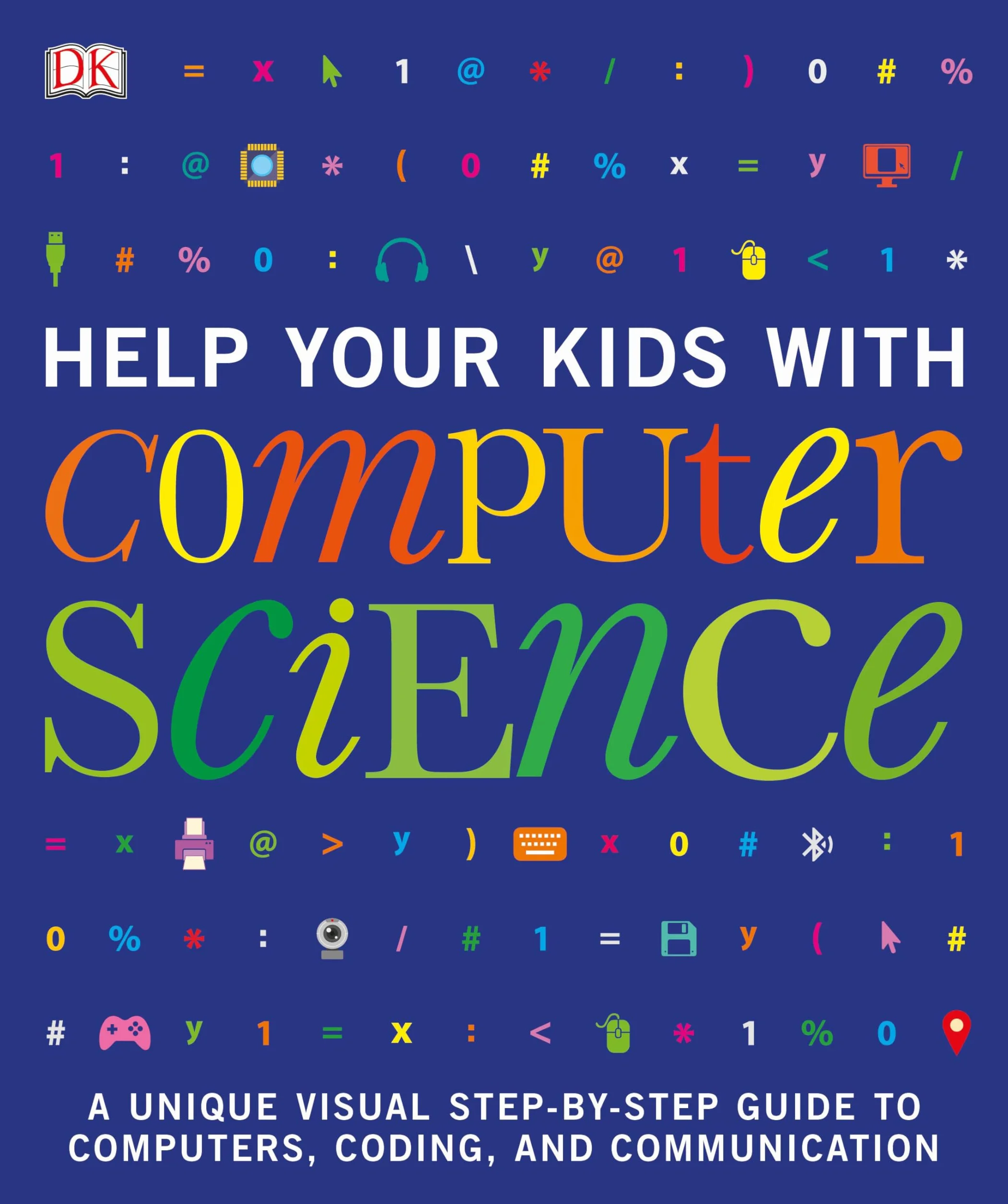 Help Your Kids with Computer Science: A Unique Visual Step-by-step Guide to Computers, Coding, and Communication