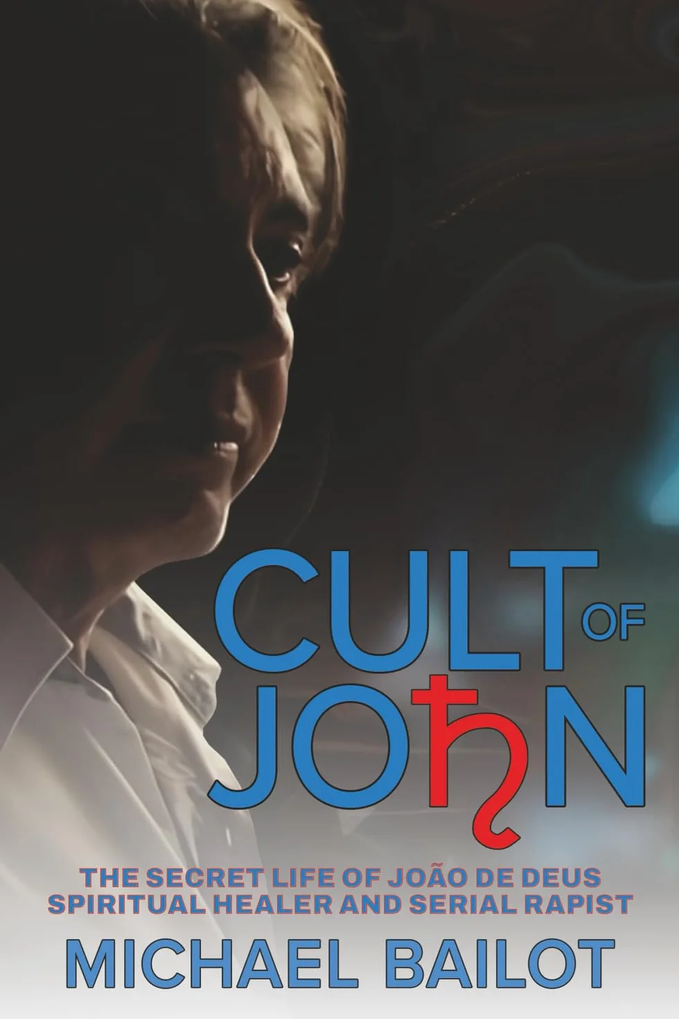 Cult of John: The Secret Life of João de Deus Spiritual Healer and Serial Rapist