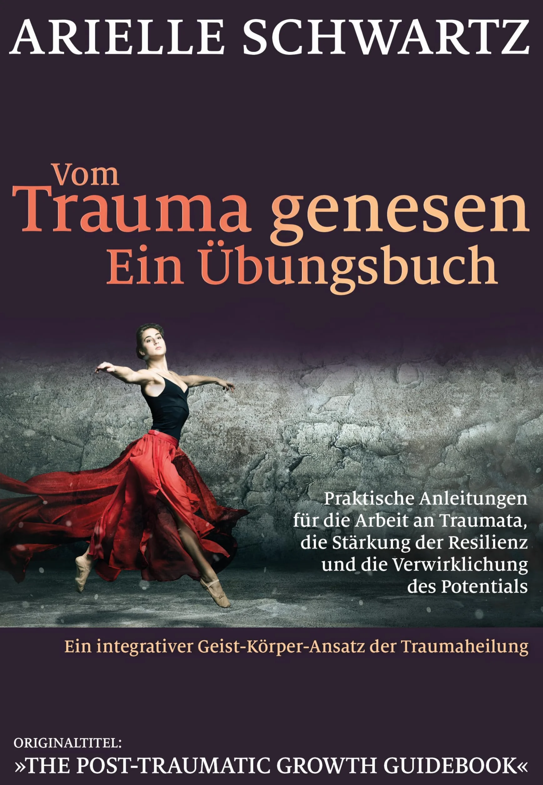Vom Trauma genesen - ein Übungsbuch: Praktische Anleitungen für die Arbeit an Traumata, die Stärkung der Resilienz und die Verwirklichung des Potentials