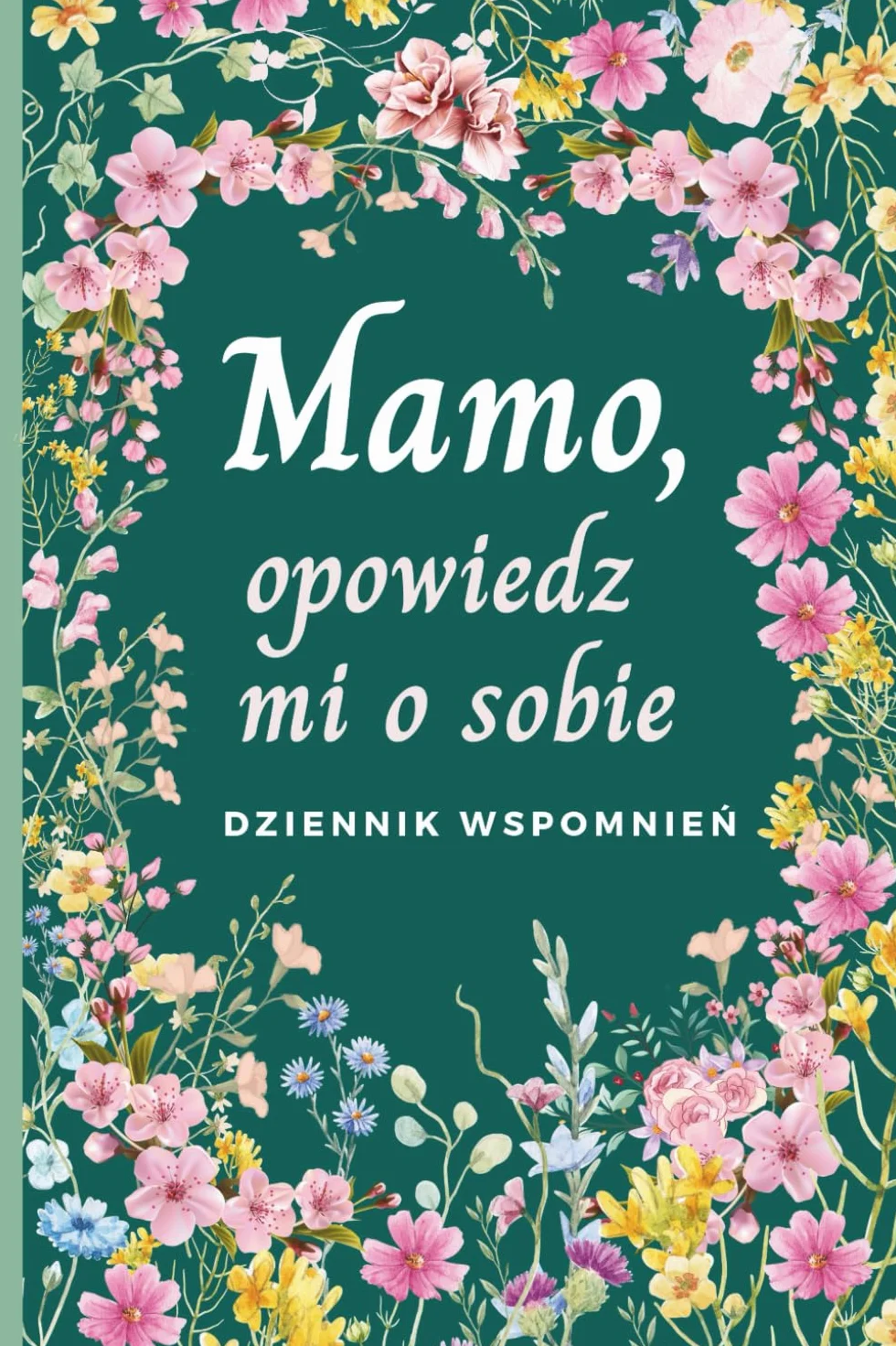 Mamo, opowiedz mi o sobie: Dziennik wspomnień - książka z pytaniami, do uzupełniania