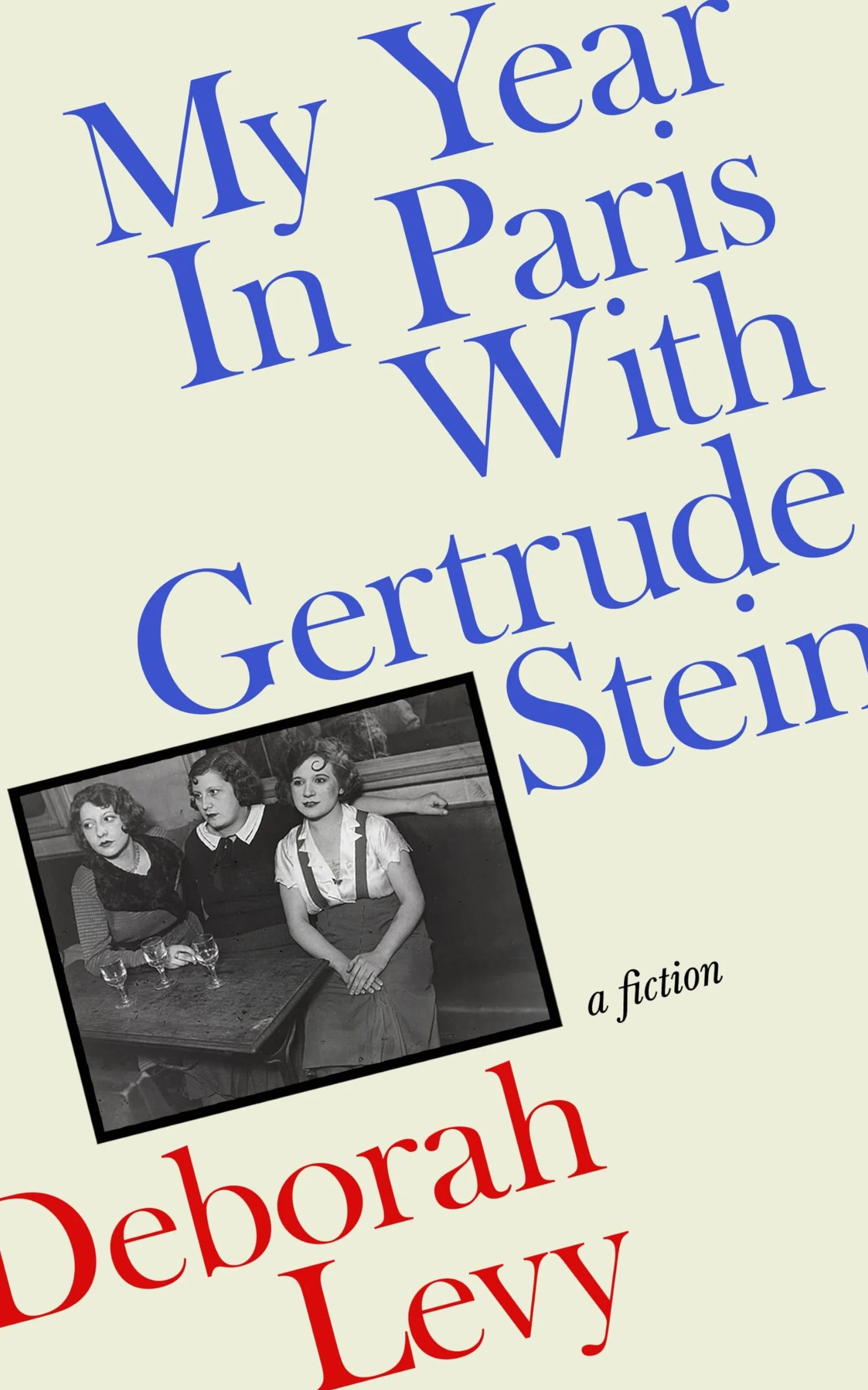 My Year in Paris with Gertrude Stein: A Fiction – The instant Sunday Times bestseller from the Booker Prize-shortlisted author of Hot Milk and Swimming Home
