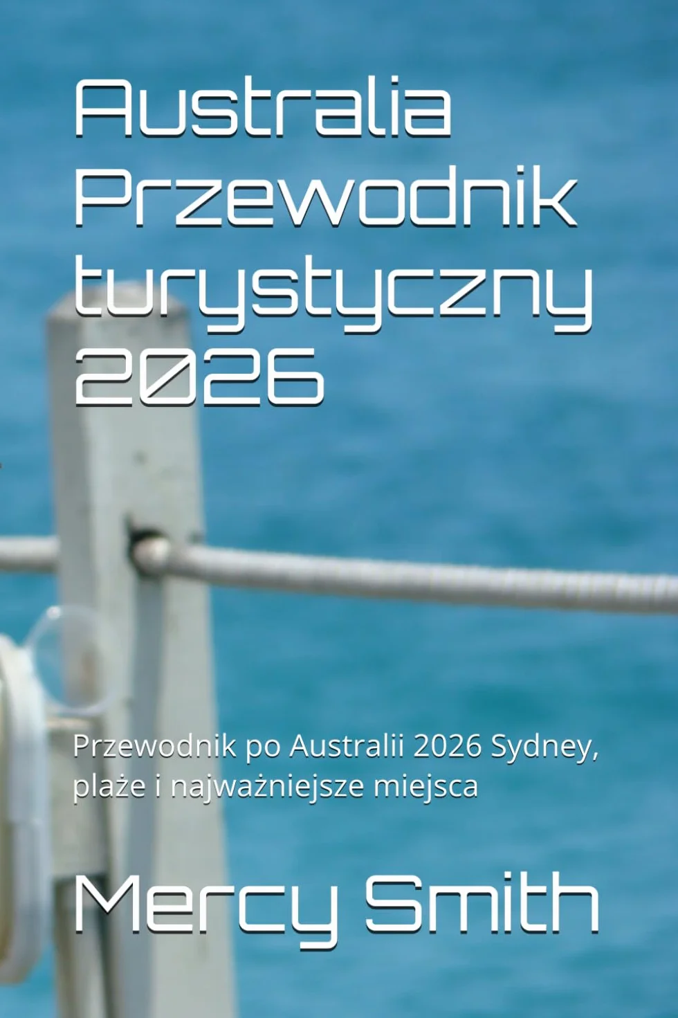 Australia Przewodnik turystyczny 2026: Sydney, plaże i najważniejsze miejsca