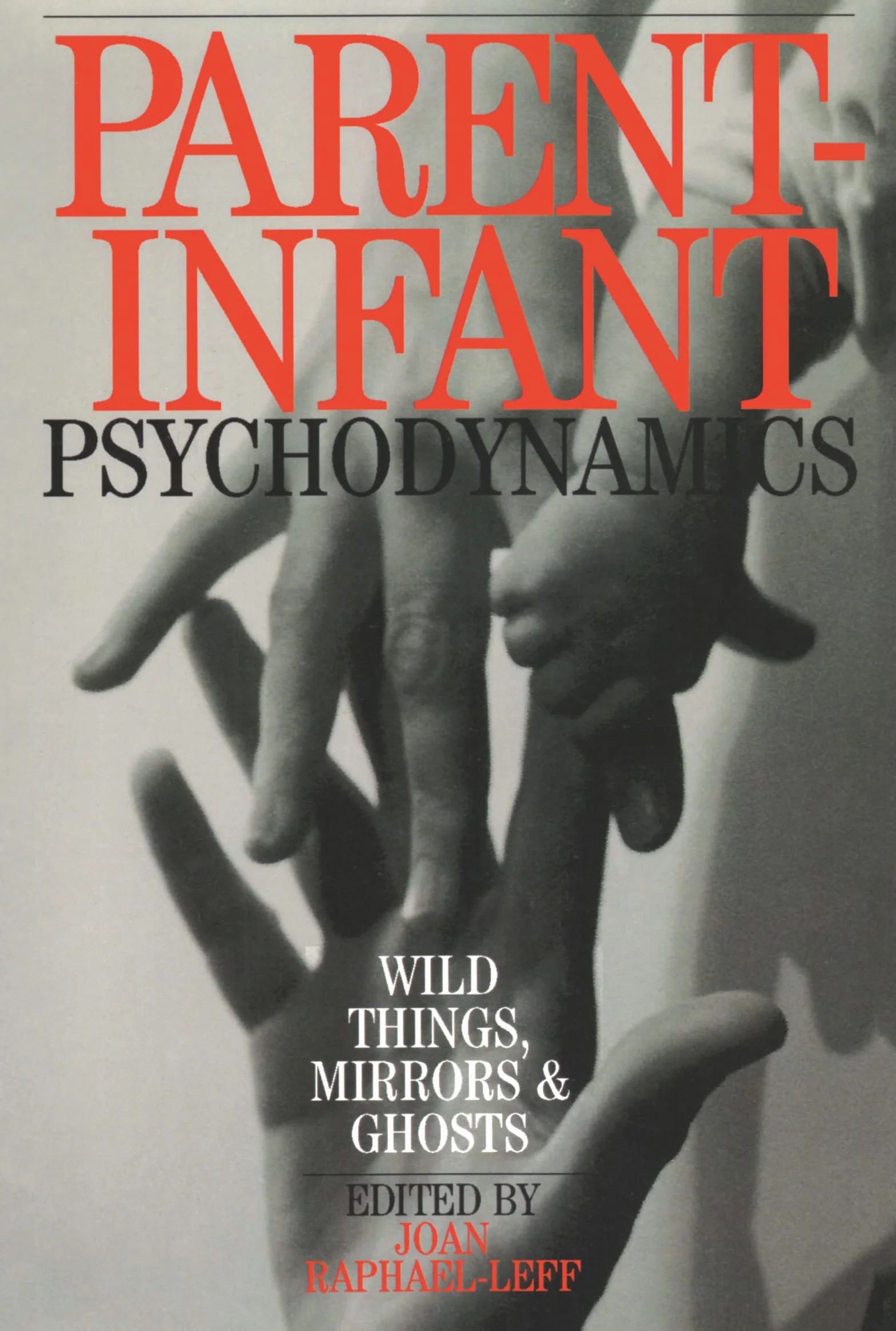 Parent-Infant Psychodynamics: Wild Things, Mirrors and Ghosts