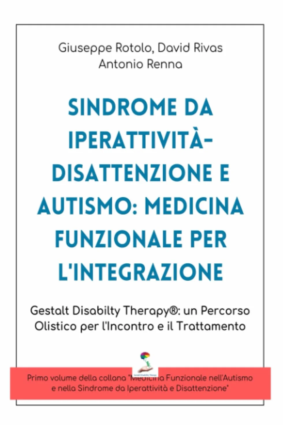 Sindrome da Iperattività - Disattenzione e Autismo: Medicina Funzionale per l'Integrazione: Gestalt Disability Therapy (®): Un Percorso Olistico per l'Incontro e il Trattamento