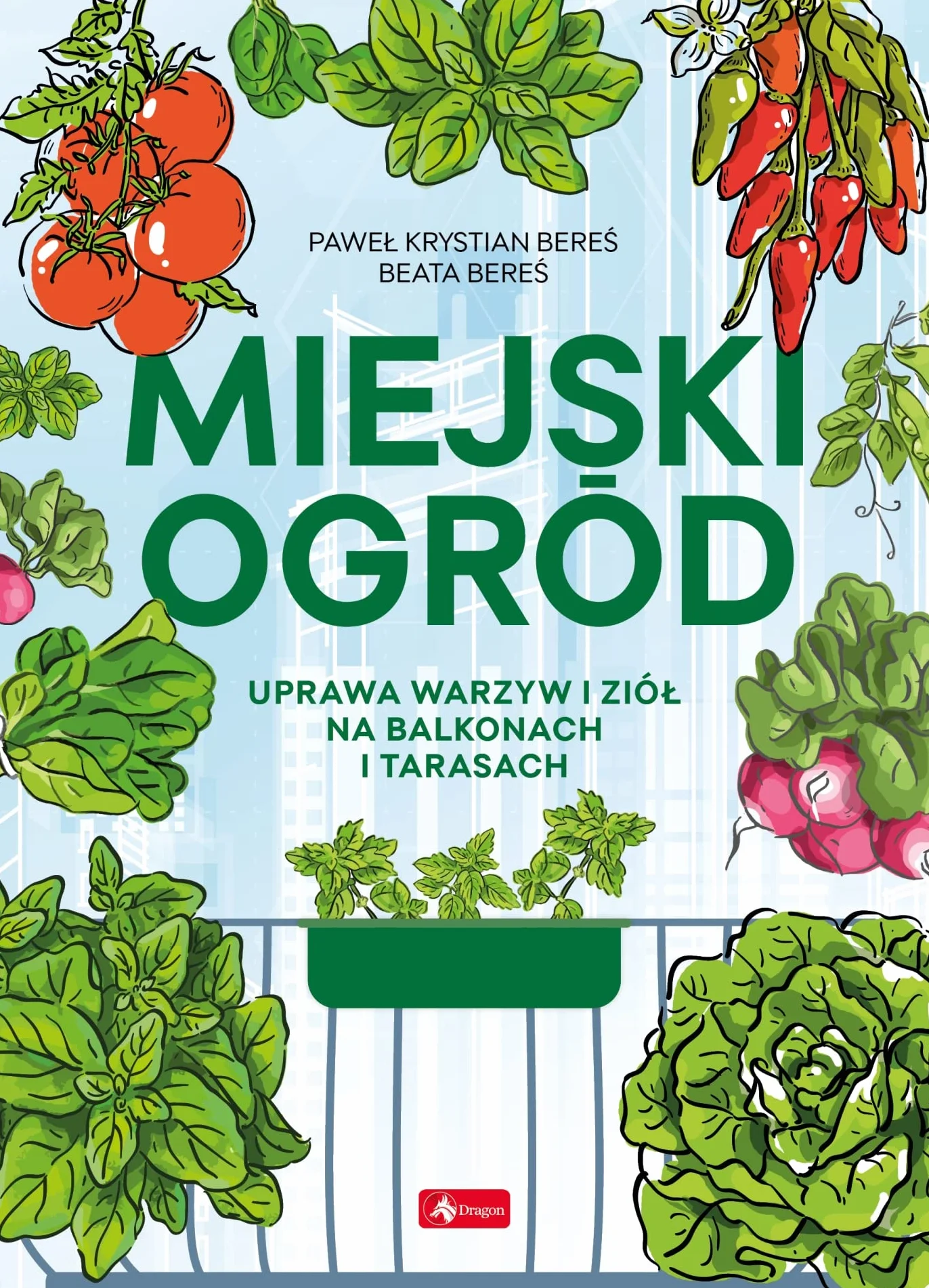 MIEJSKI OGRÓD. UPRAWA WARZYW I ZIÓŁ NA BALKONACH I: Uprawa warzyw i ziół na balkonach i tarasach
