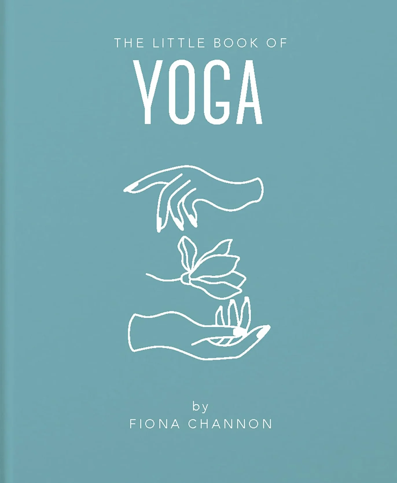 The Little Book of Yoga: An Inspiring Introduction to Everything You Need to Enhance Your Life Using Yoga: 5