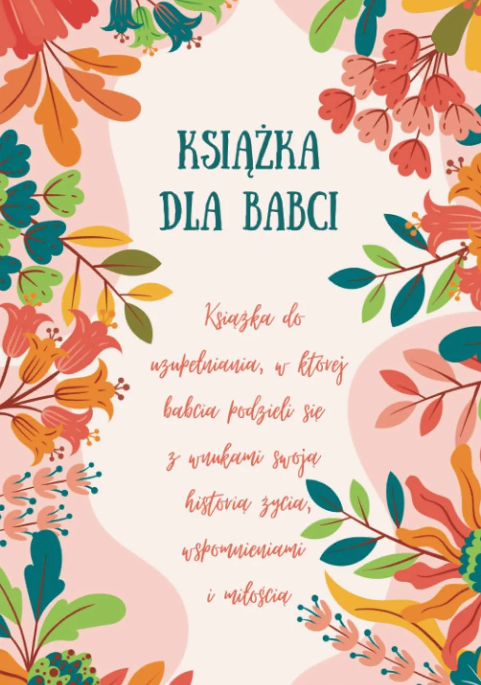 Książka dla Babci: Książka do uzupełniania, w której babcia podzieli się z wnukami swoją historią życia, wspomnieniami i miłością | Prezent dla babci