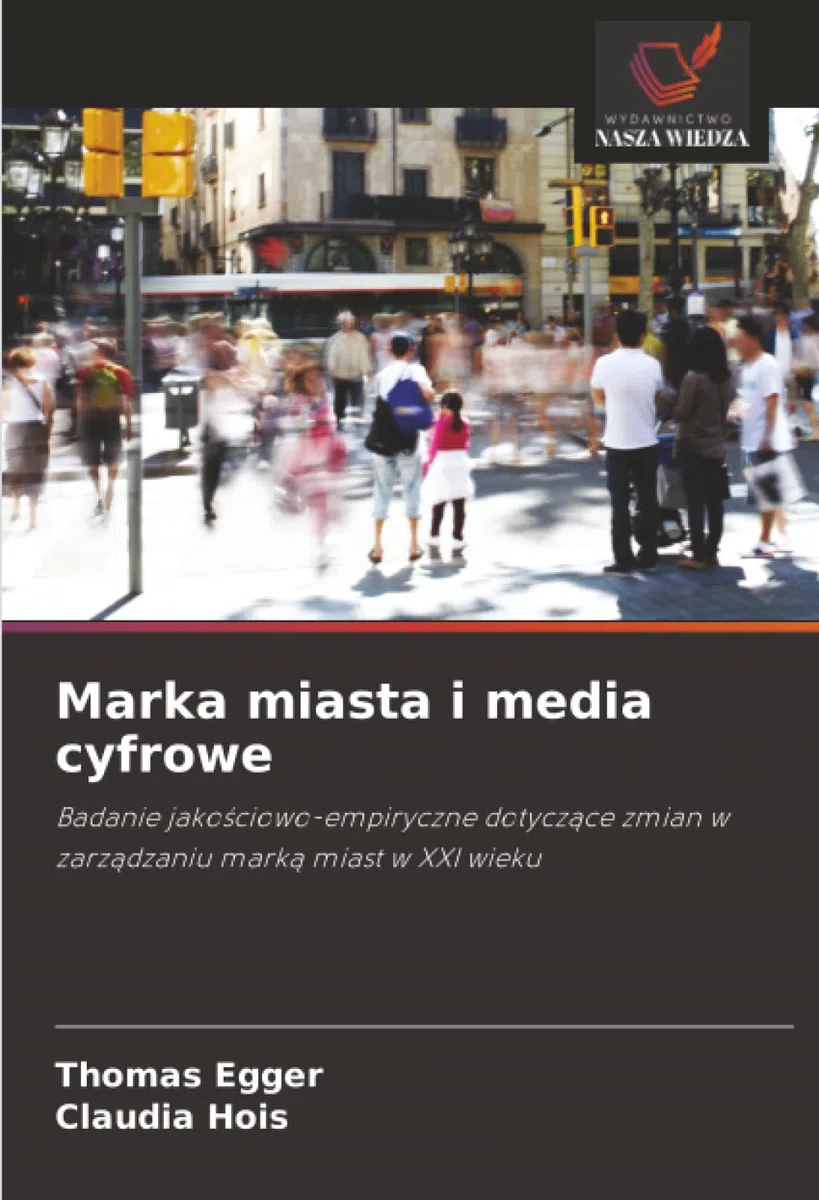 Marka miasta i media cyfrowe: Badanie jako¿ciowo-empiryczne dotycz¿ce zmian w zarz¿dzaniu mark¿ miast w XXI wieku