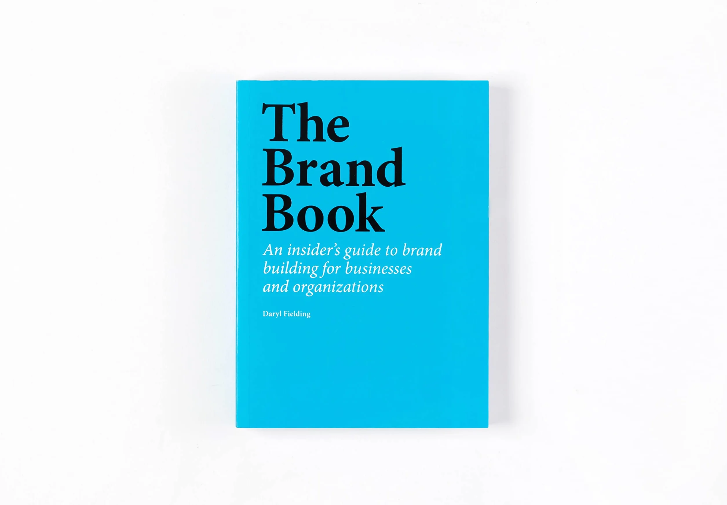 The Brand Book: An Insider's Guide to Brand Building for Businesses and Organizations