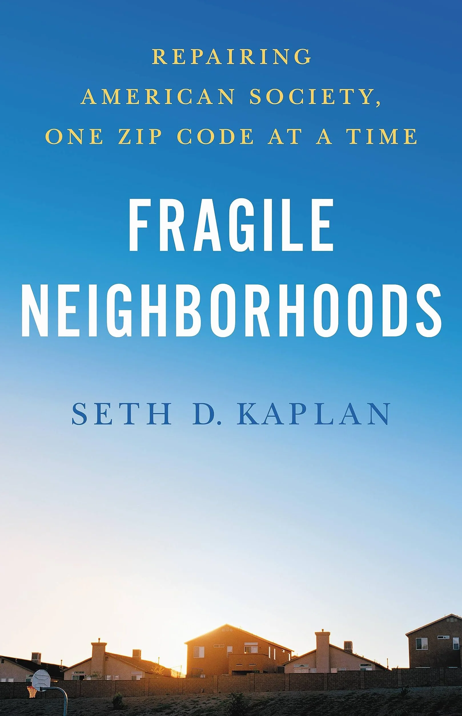Fragile Neighborhoods: Repairing American Society, One Zip Code at a Time