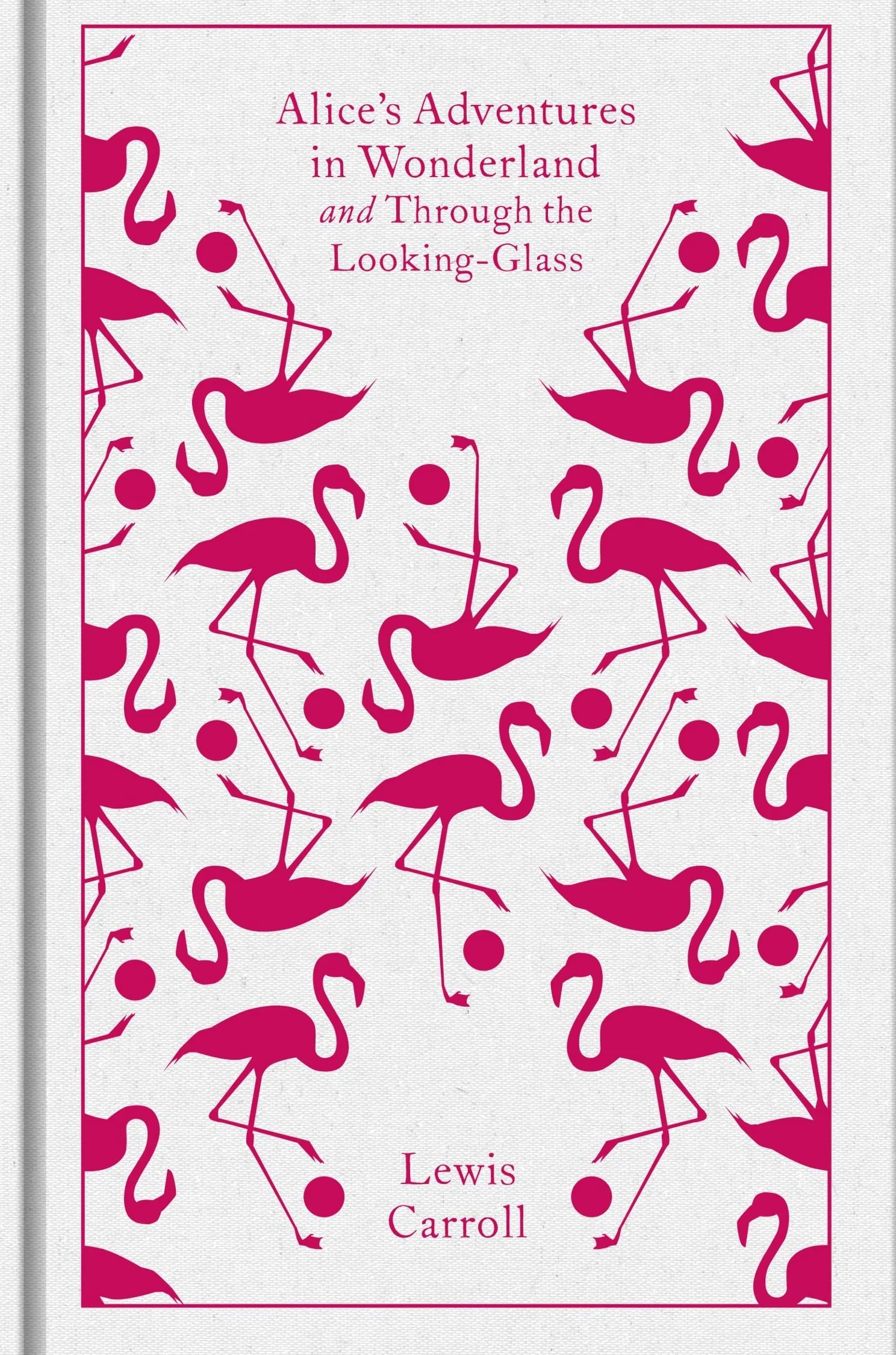 Alice's Adventures in Wonderland and Through the Looking Glass: and Through the Looking-Glass and What Alice Found There