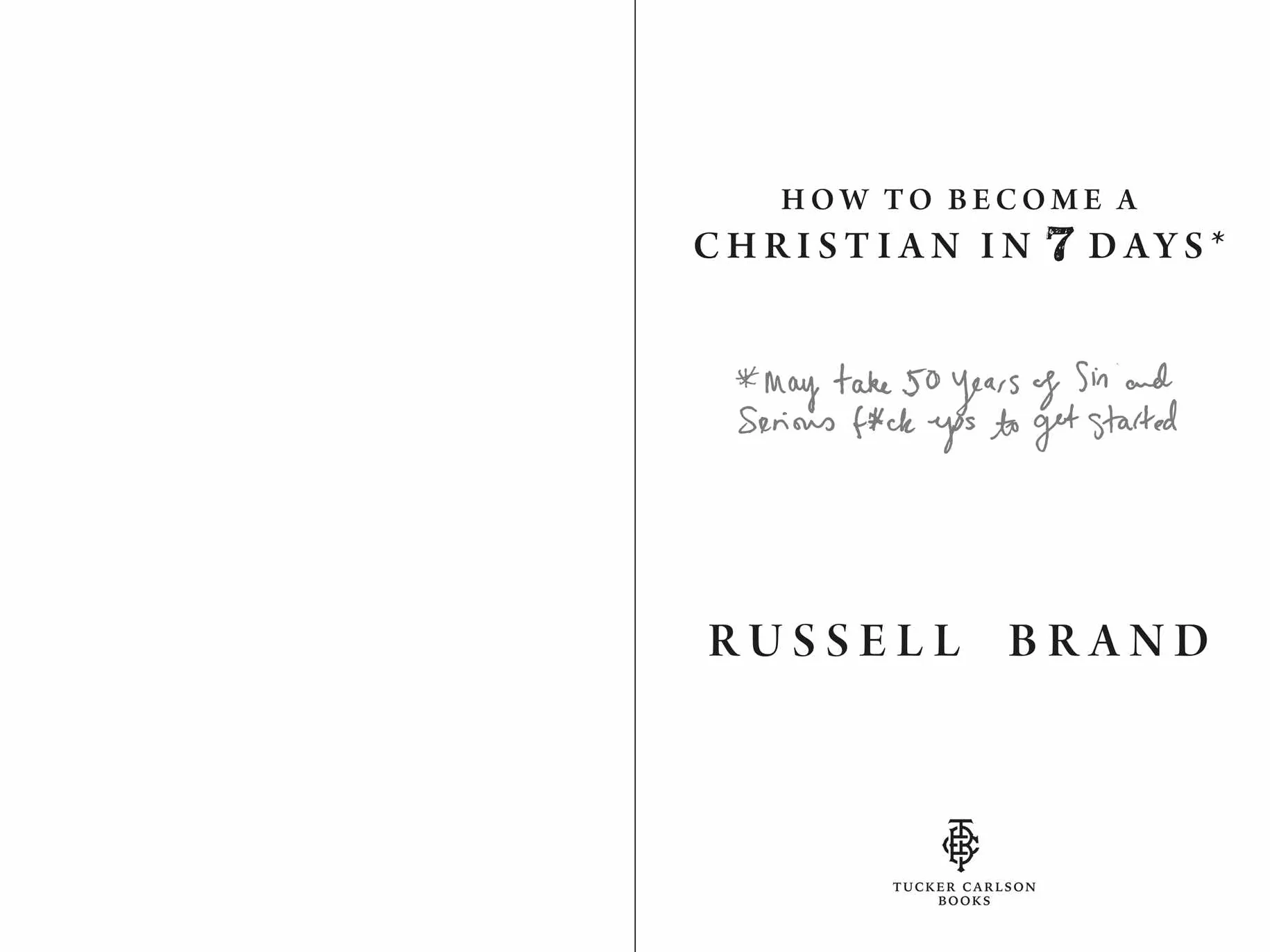 How to Become a Christian in Seven Days*: *May Take 50 Years of Sin and Serious F*ck Ups to Get Started