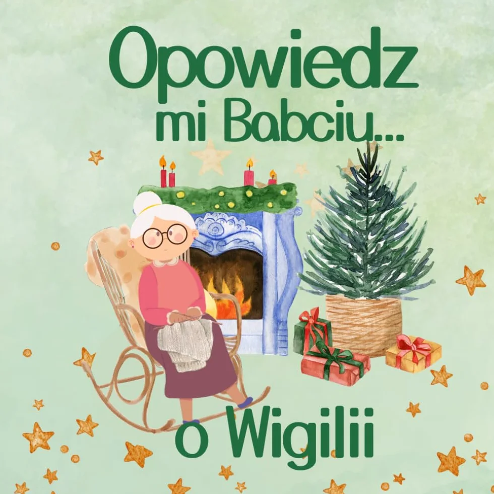 Opowiedz mi Babciu...o Wigilii: Ciepła i sentymentalna podróż do czasów naszych dziadków; wzruszająca opowieść o polskiej tradycji Świąt Bożego Narodzenia dla dzieci