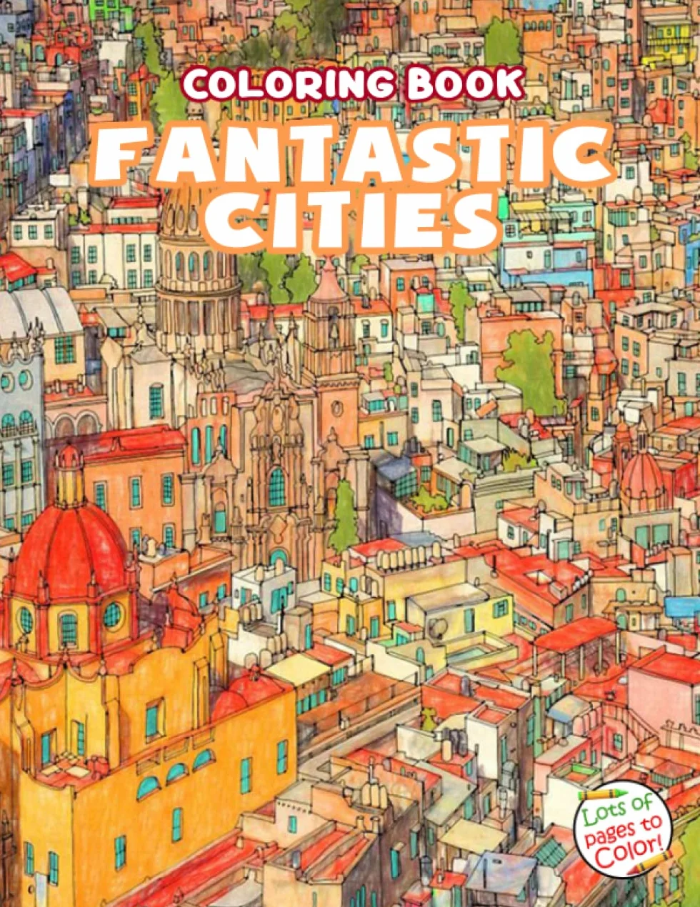 Fantastic Cities Coloring Book: An Adult Coloring Book Of Real And imagined Awesome Places For Relaxation And Stress Relief