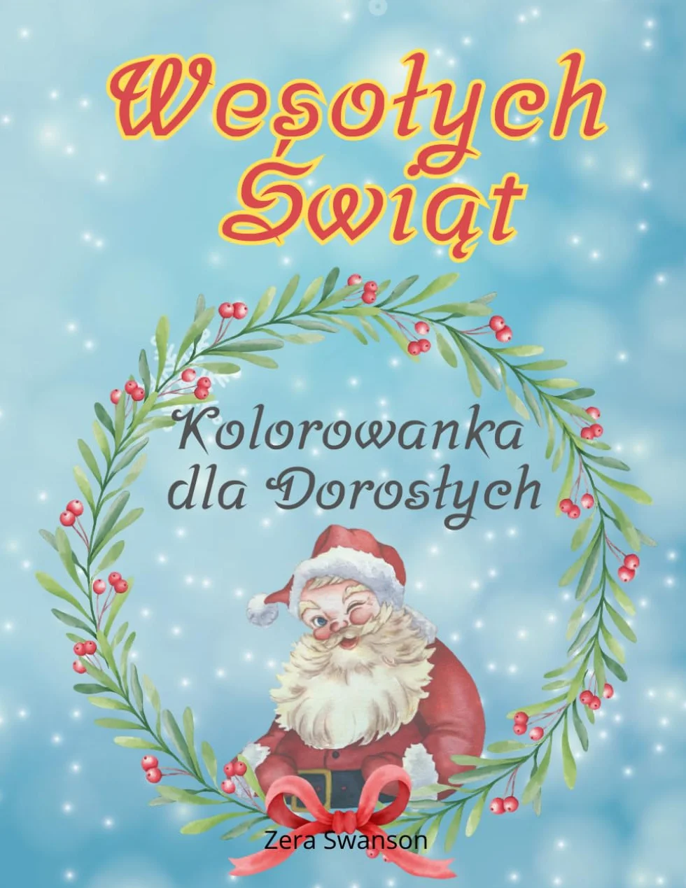 Wesołych Świąt Kolorowanka dla Dorosłych: 30 Projektów do Kolorowania dla Nastolatków, Kobiet i Mężczyzn o Tematyce Bożonarodzeniowej, Idealny Prezent na Boże Narodzenie, pod Choinkę, na Mikołajki