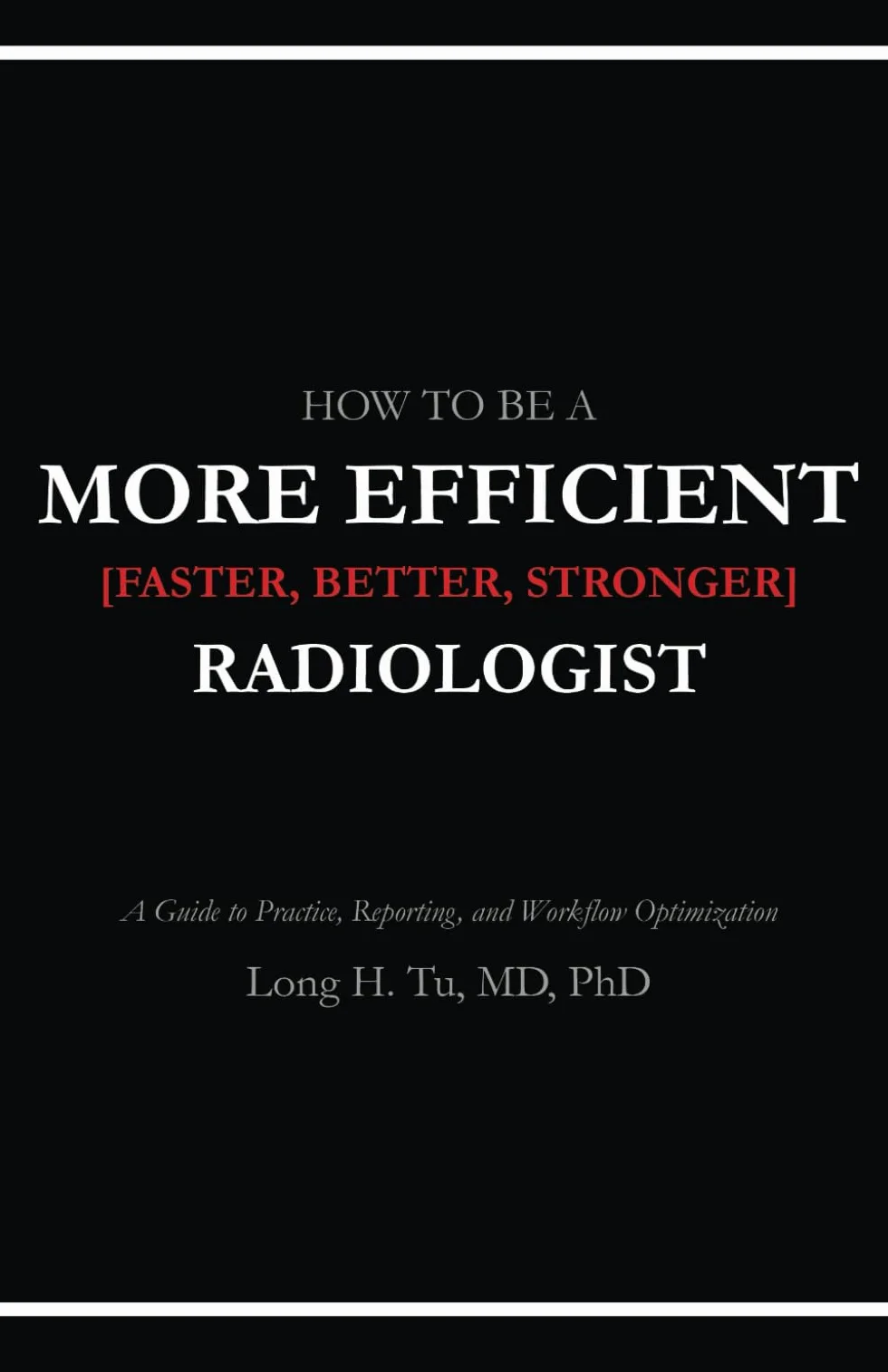 How to be a More Efficient Radiologist: A Guide to Practice, Reporting, and Workflow Optimization