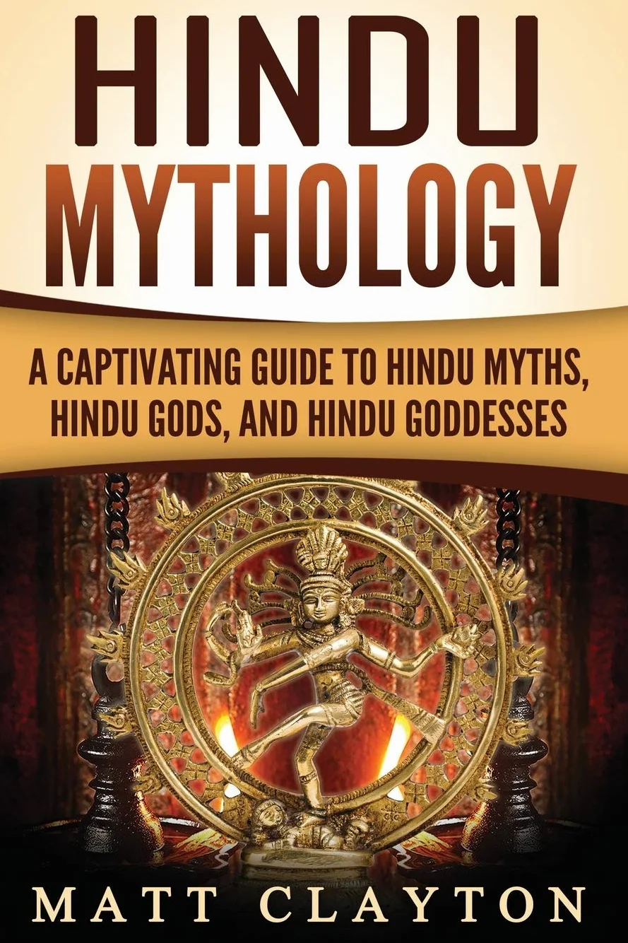 Hindu Mythology: A Captivating Guide to Hindu Myths, Hindu Gods, and Hindu Goddesses