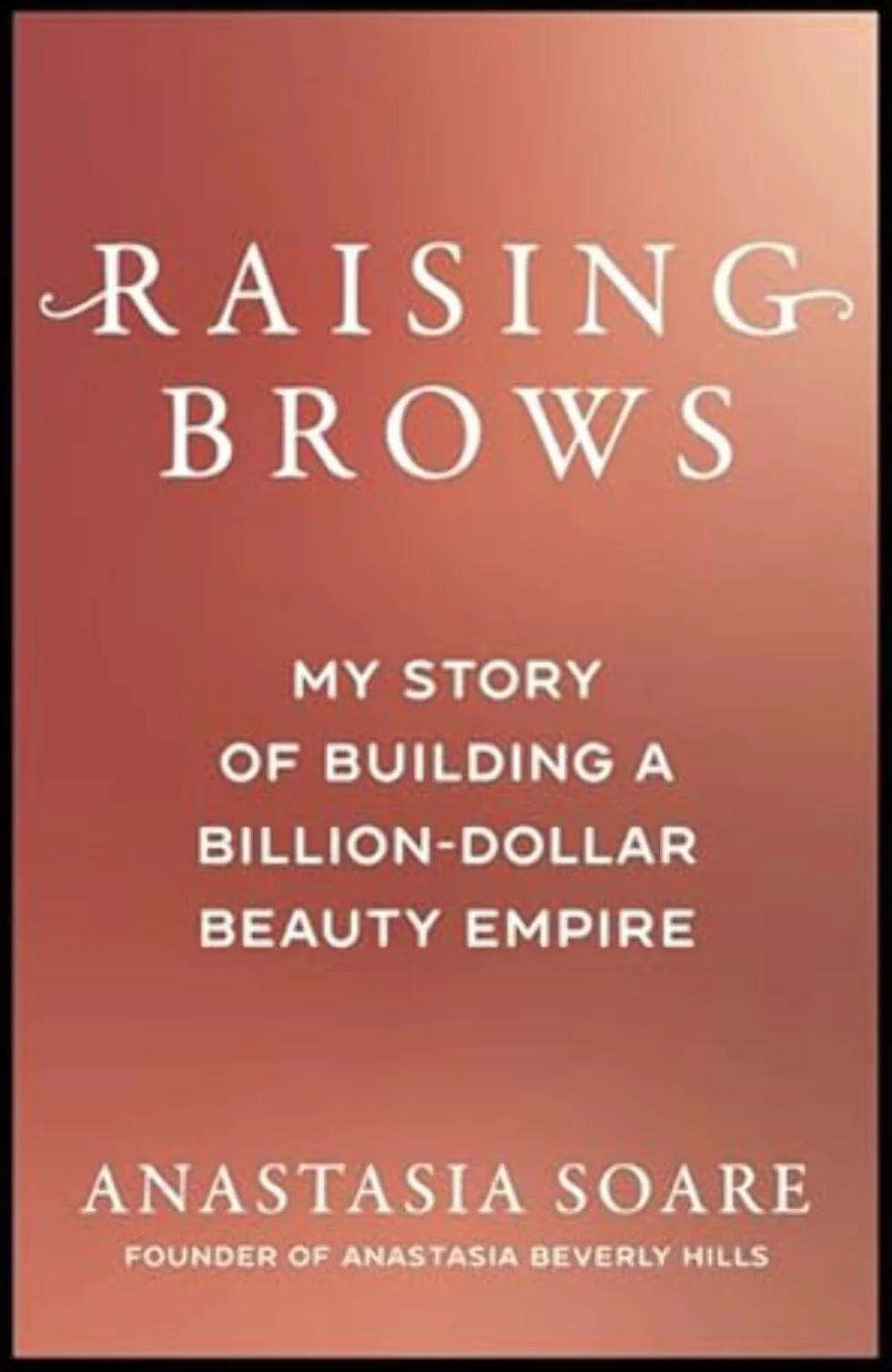 Raising Brows: My Story of Building a Billion-Dollar Beauty Empire