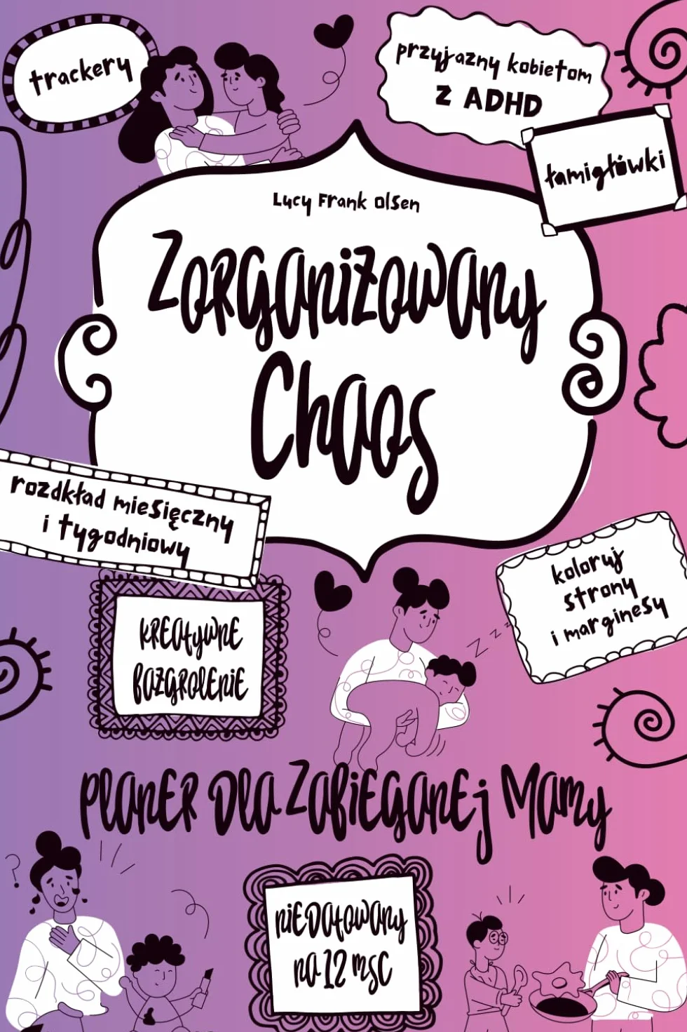 Zorganizowany Chaos - Planer dla Zabieganej Mamy: Kalendarz roczny, miesięczny, tygodniowy | Niedatowany | Organizer dla kobiet z ADHD | nie tylko dla ... | kolorowanki | łamigłówki | trackery | cele