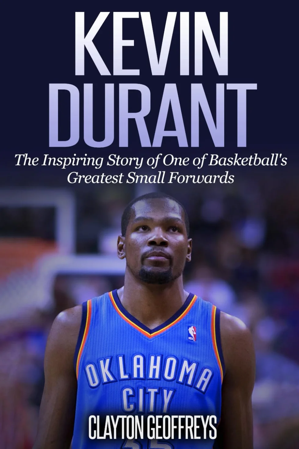 Kevin Durant: The Inspiring Story of One of Basketball's Greatest Small Forwards