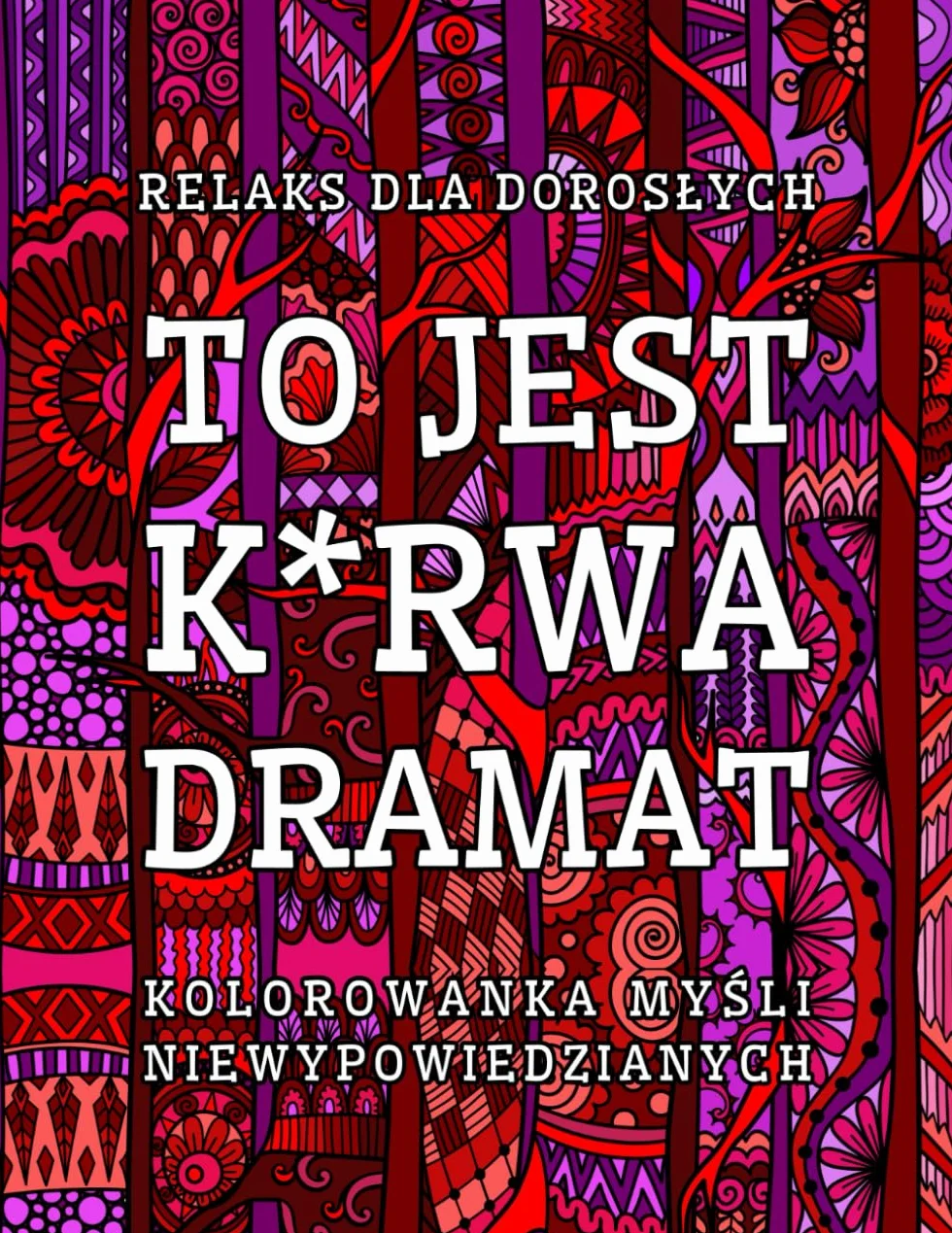 To jest k*rwa dramat. Kolorowanka myśli niewypowiedzianych - relaks dla dorosłych: Przekleństwa, wulgaryzmy, obraźliwe teksty - czyli to co nerwuski lubią najbardziej.