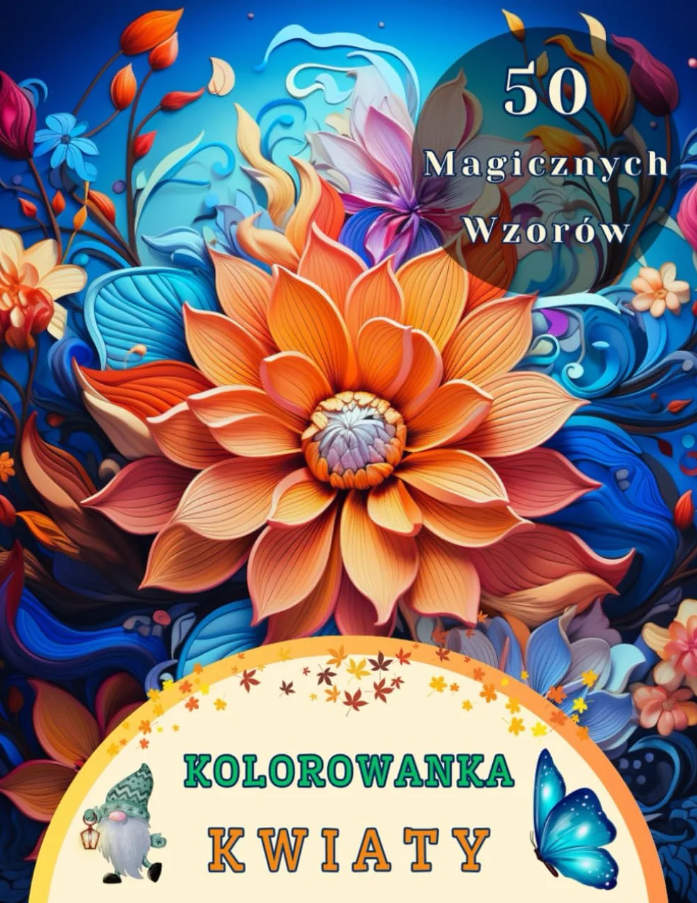 Kolorowanka Z Kwiatami: 50 Ślicznych Kwiatowych i Ogrodowych Motywów, Które Łagodzą Stres i Zapewniają Wewnętrzny Spokój! Relaksujące i Antystresowe Kolorowanki Dla Dorosłych