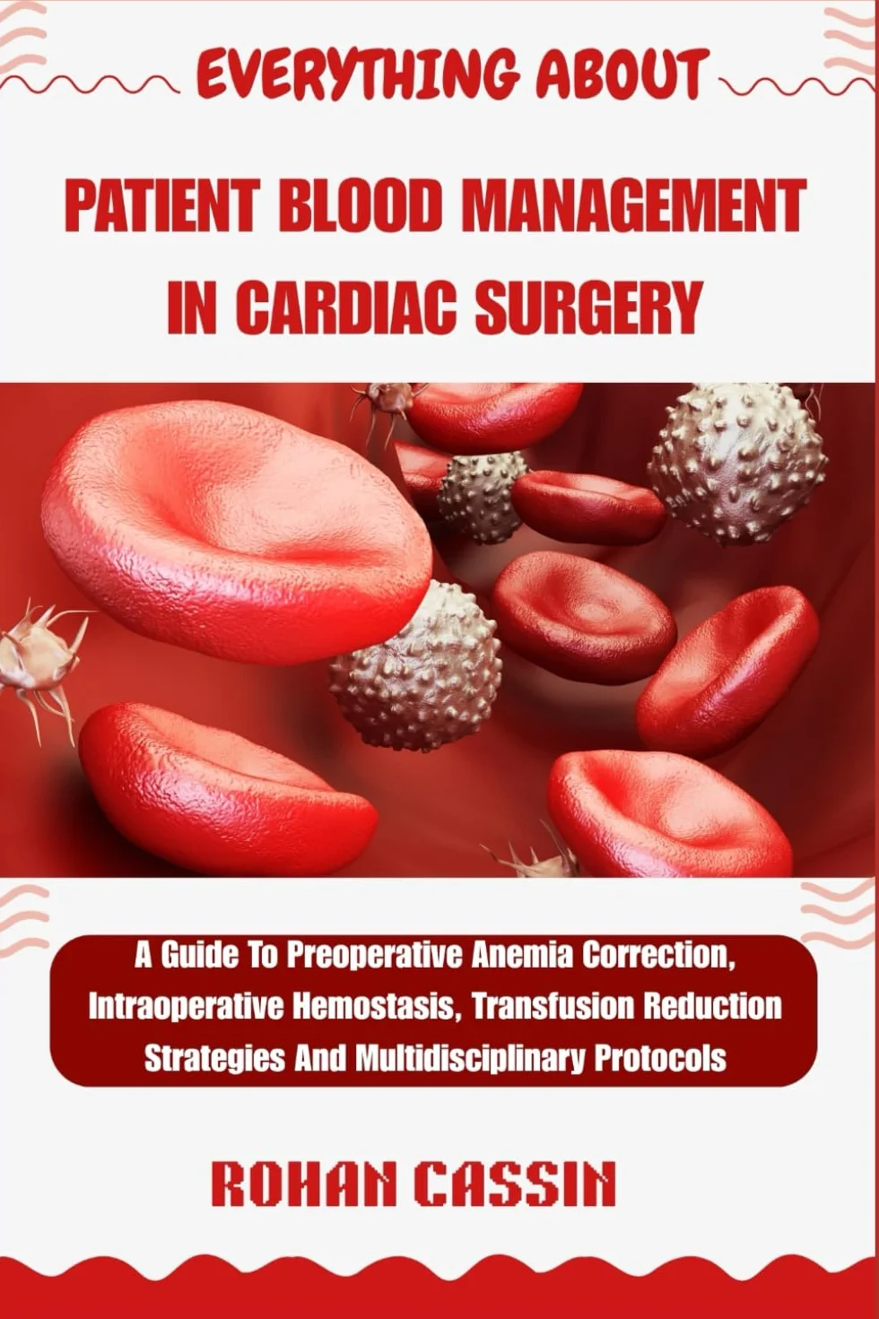 EVERYTHING ABOUT PATIENT BLOOD MANAGEMENT IN CARDIAC SURGERY: A Guide To Preoperative Anemia Correction, Intraoperative Hemostasis, Transfusion Reduction Strategies And Multidisciplinary Protocols
