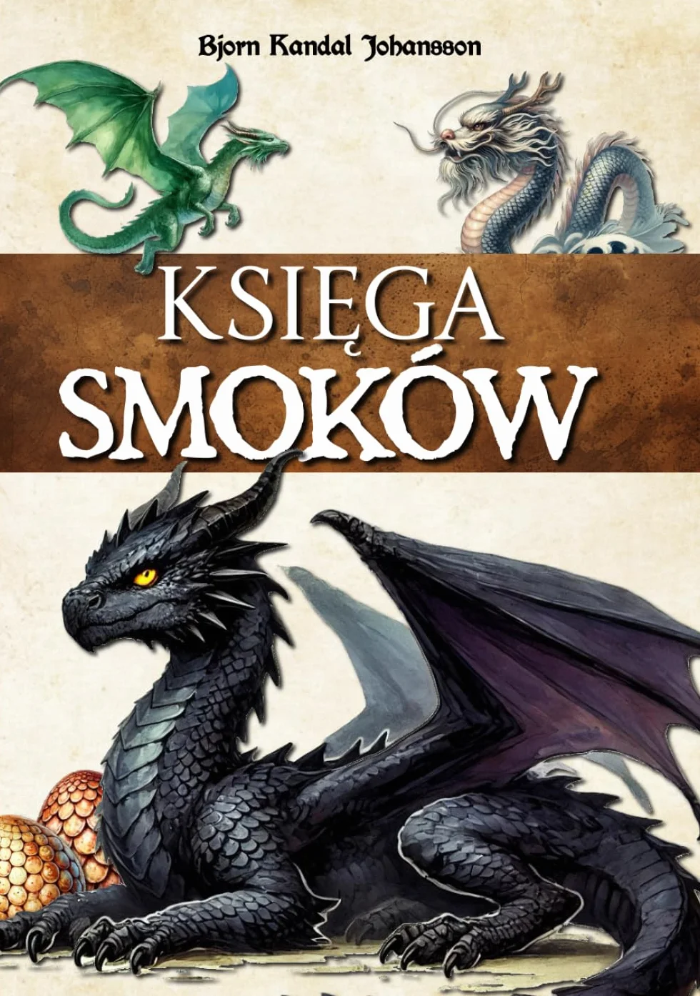Księga smoków: Książka do odkrywania fantastycznych i niezwykłych stworzeń z bajek i mitologii. Wprowadzenie do smokologii.