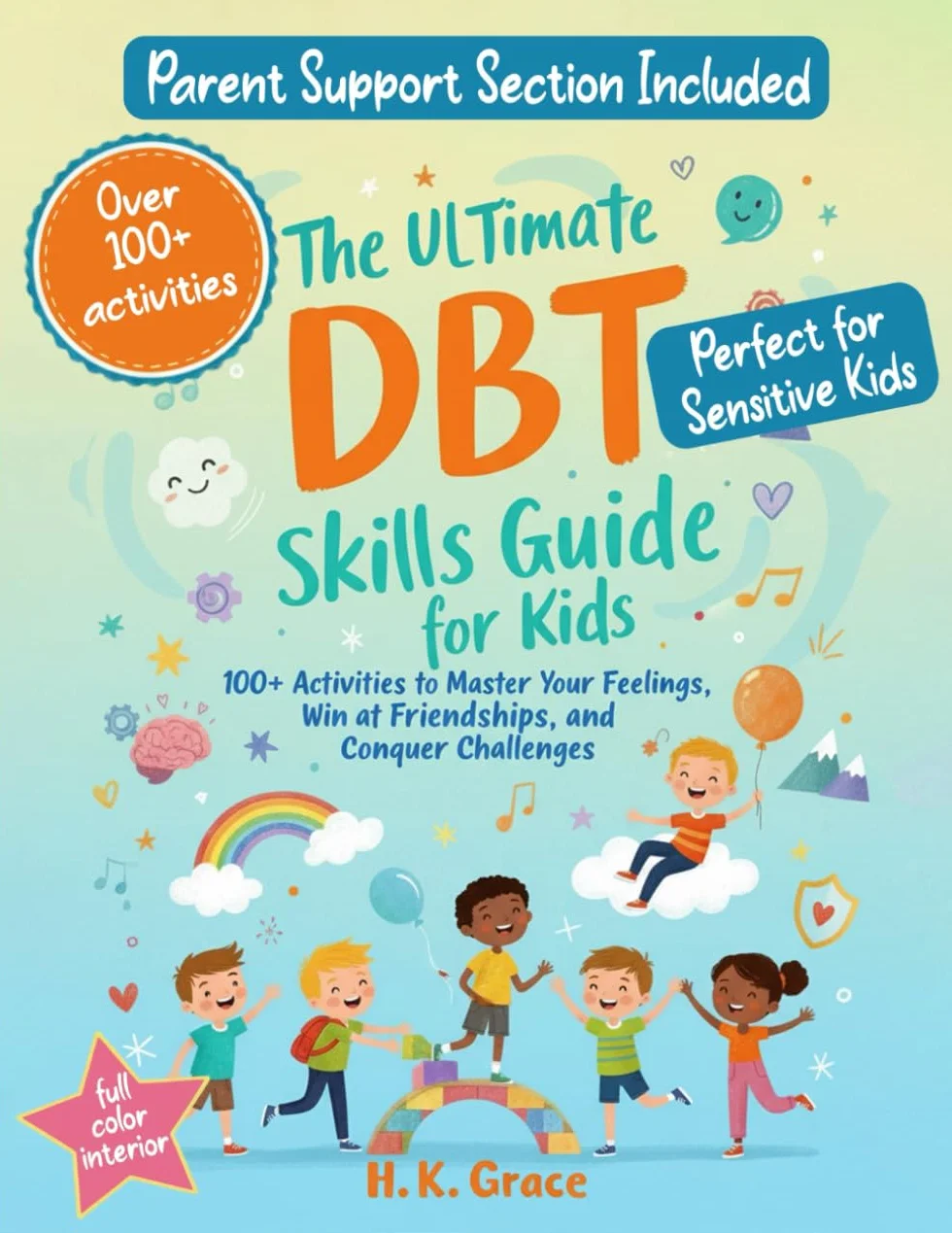 The Ultimate DBT Skills Guide for Kids: 100+ Activities to Master Your Feelings, Win at Friendships, and Conquer Challenges