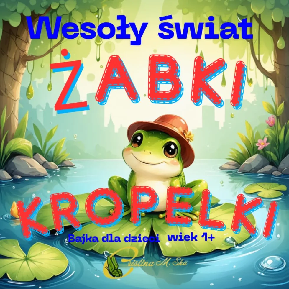 Wesoły świat żabki Kropelki :Bajka dla dzieci wiek 1+: Odkryj magiczne przygody pełne radości !
