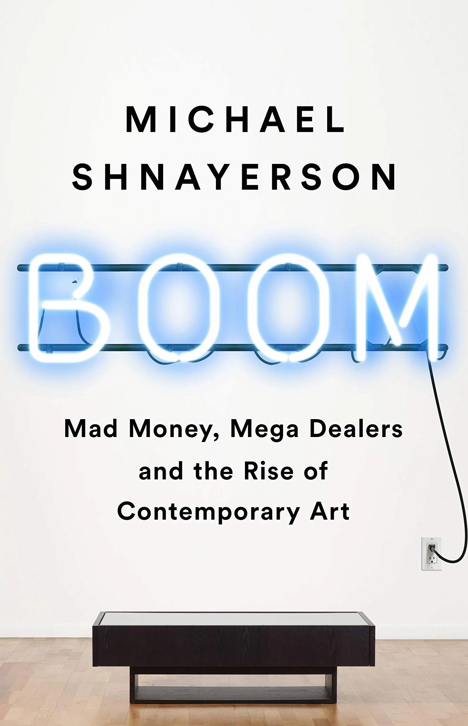 Boom: Mad Money, Mega Dealers, and the Rise of Contemporary Art
