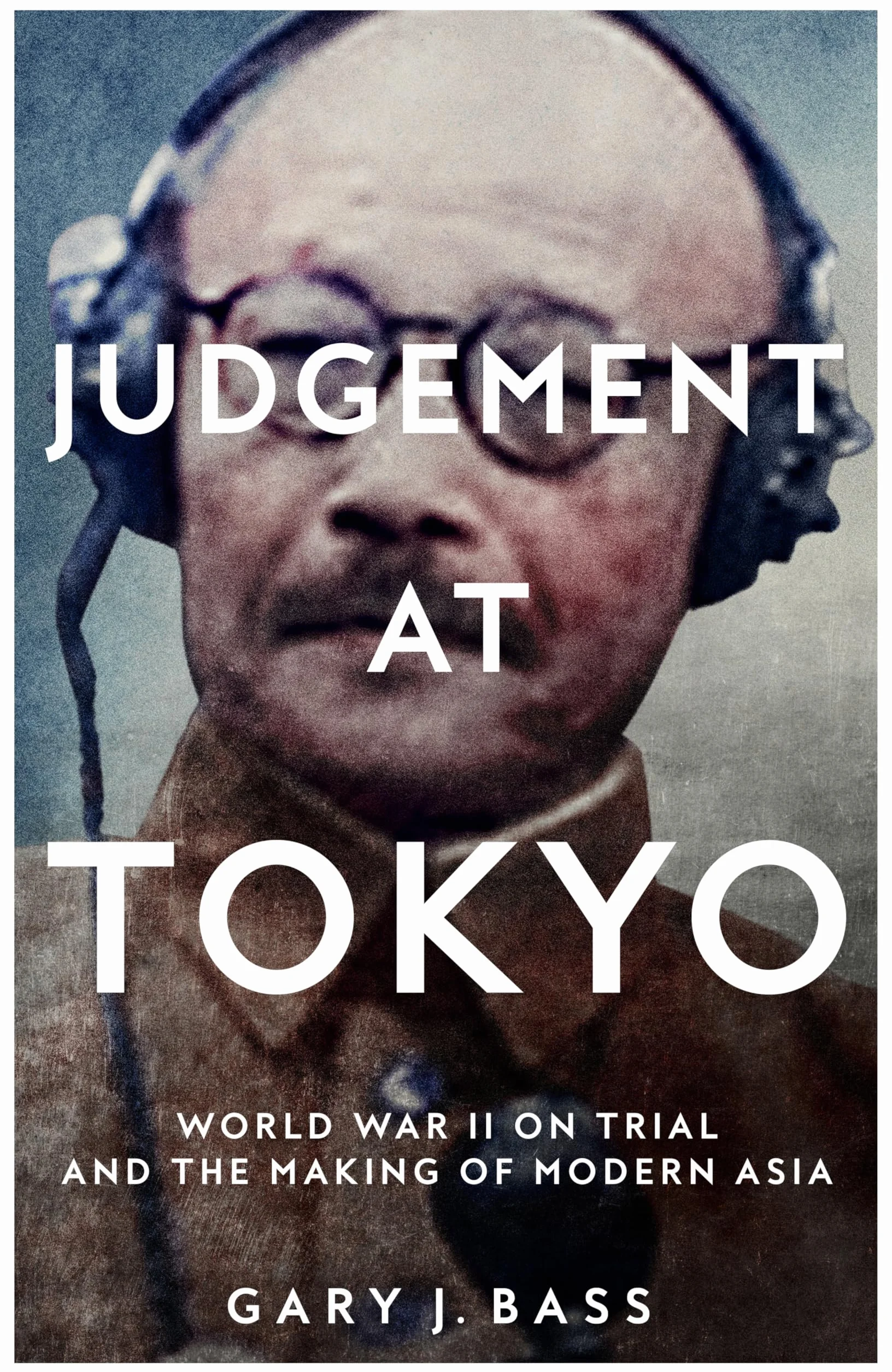 Judgement at Tokyo: World War II on Trial and the Making of Modern Asia