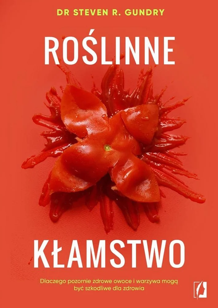 ROŚLINNE KŁAMSTWO. DLACZEGO POZORNIE ZDROWE OWOCE: Dlaczego pozornie zdrowe owoce i warzywa mogą być szkodliwe dla zdrowia
