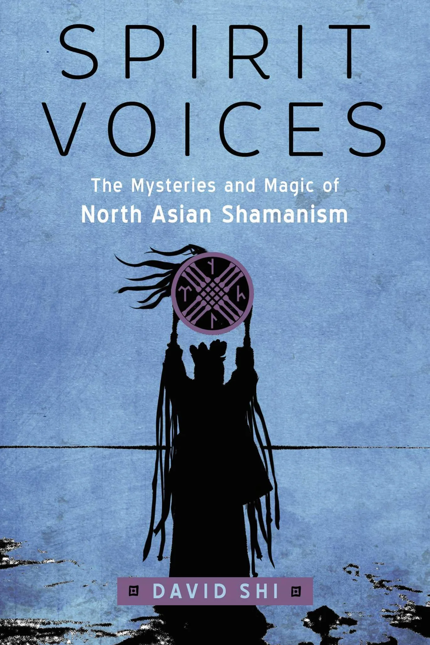 Spirit Voices: The Mysteries and Magic of North Asian Shamanism