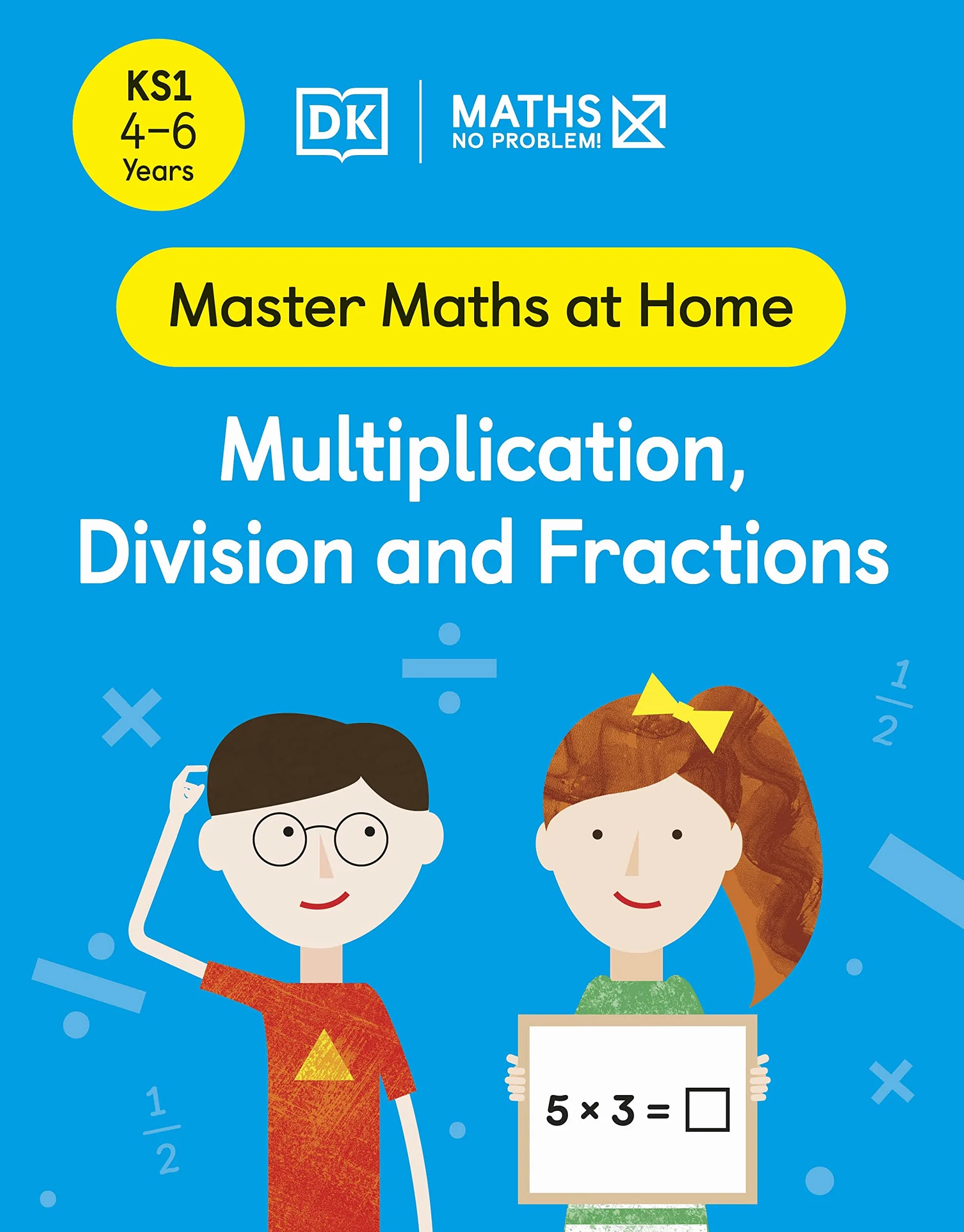 Maths ― No Problem! Multiplication, Division and Fractions, Ages 4-6 (Key Stage 1) (Master Maths At Home)