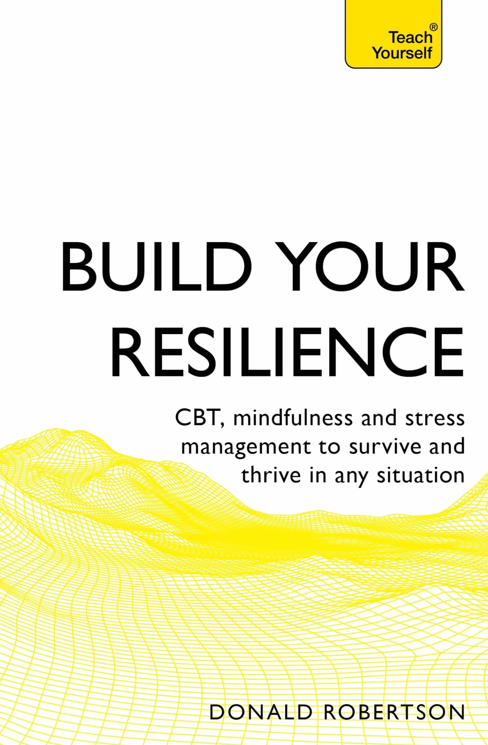 Build Your Resilience: Cbt, Mindfulness and Stress Management to Survive and Thrive in Any Situation