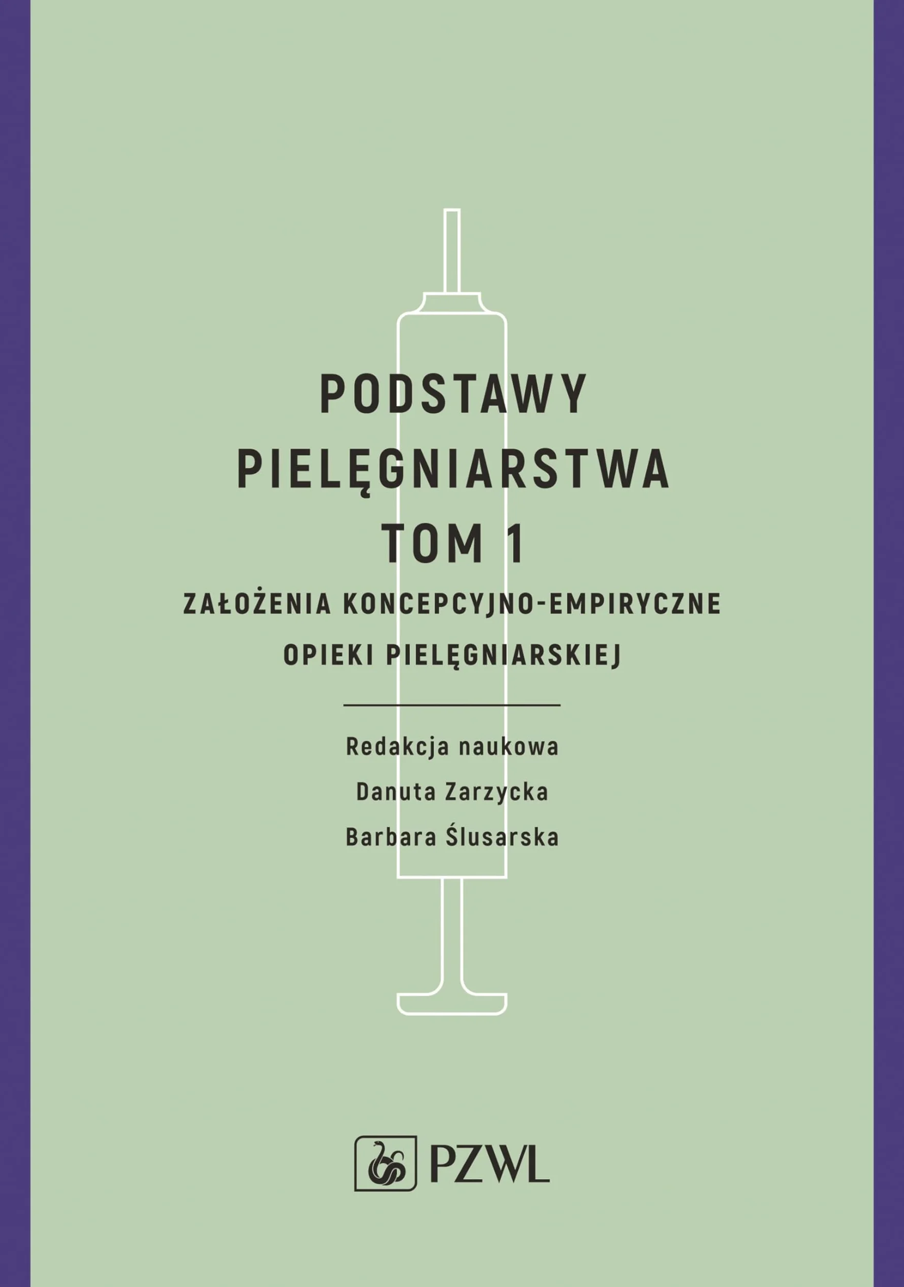 Podstawy pielęgniarstwa. Tom 1: Założenia koncepcyjno-empiryczne opieki pielęgniarskiej