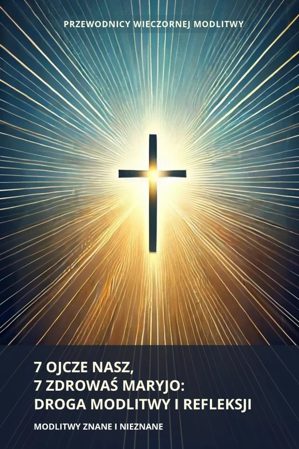 7 Ojcze Nasz, 7 Zdrowaś Maryjo: Droga Modlitwy i Refleksji: Modlitwy Znane i Nieznane